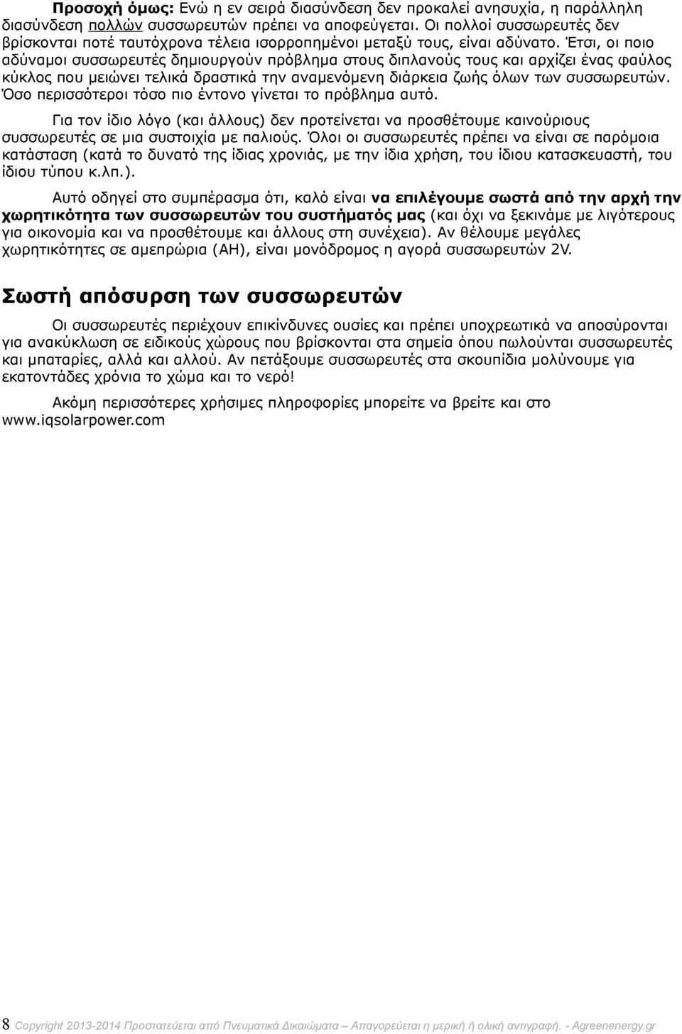 Έτσι, οι ποιο αδύναμοι συσσωρευτές δημιουργούν πρόβλημα στους διπλανούς τους και αρχίζει ένας φαύλος κύκλος που μειώνει τελικά δραστικά την αναμενόμενη διάρκεια ζωής όλων των συσσωρευτών.