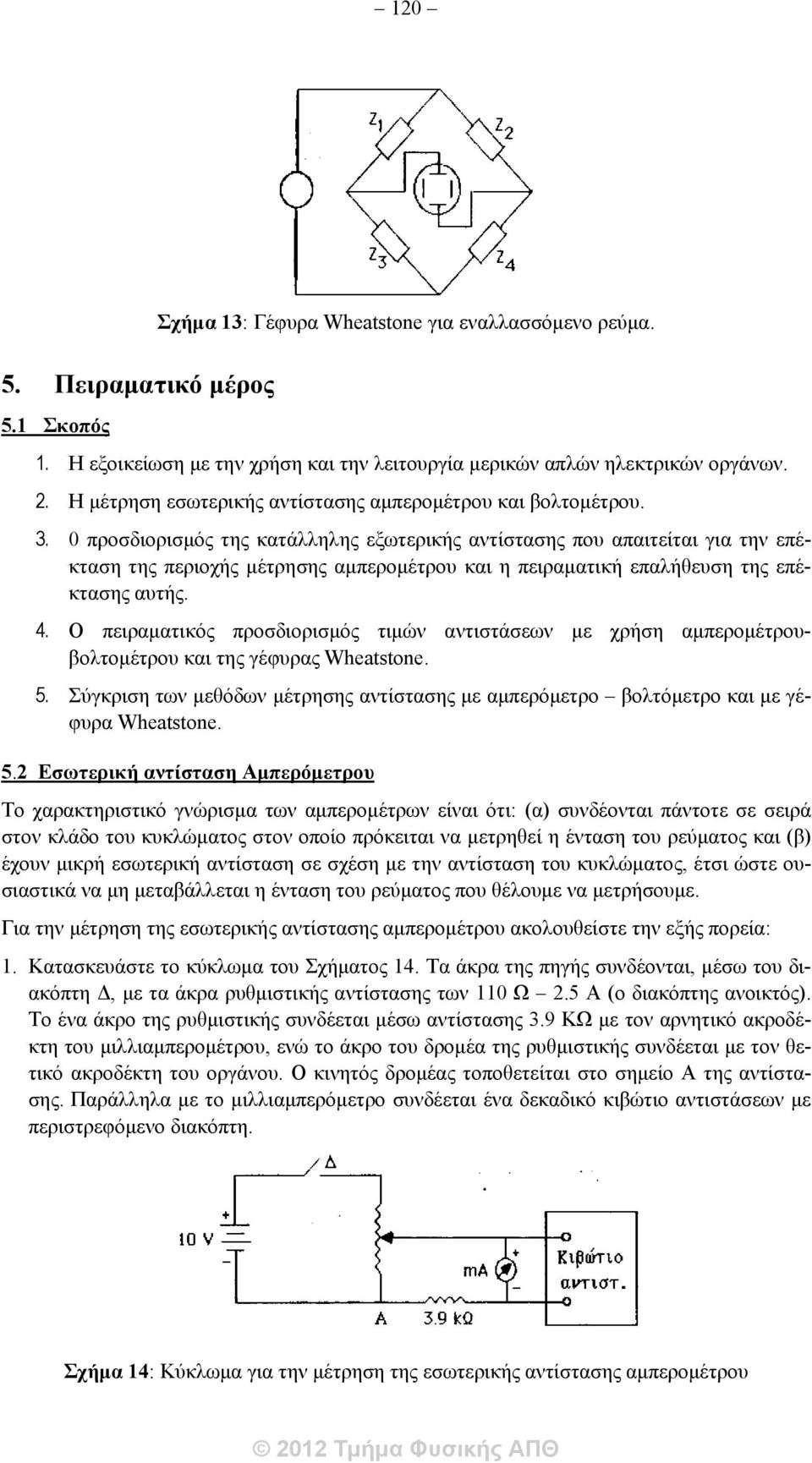 0 προσδιορισμός της κατάλληλης εξωτερικής αντίστασης που απαιτείται για την επέκταση της περιοχής μέτρησης αμπερομέτρου και η πειραματική επαλήθευση της επέκτασης αυτής. 4.