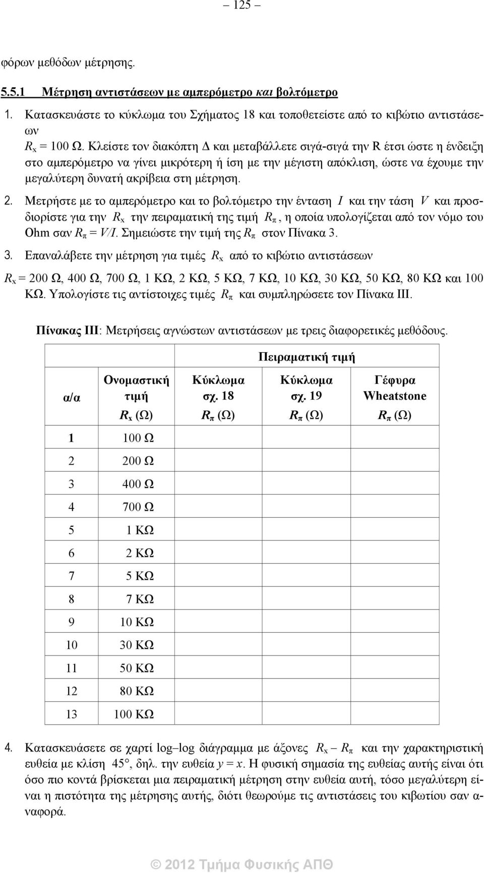 2. Μετρήστε με το αμπερόμετρο και το βολτόμετρο την ένταση I και την τάση V και προσδιορίστε για την R x την πειραματική της τιμή R π, η οποία υπολογίζεται από τον νόμο του Ohm σαν R π = V/Ι.