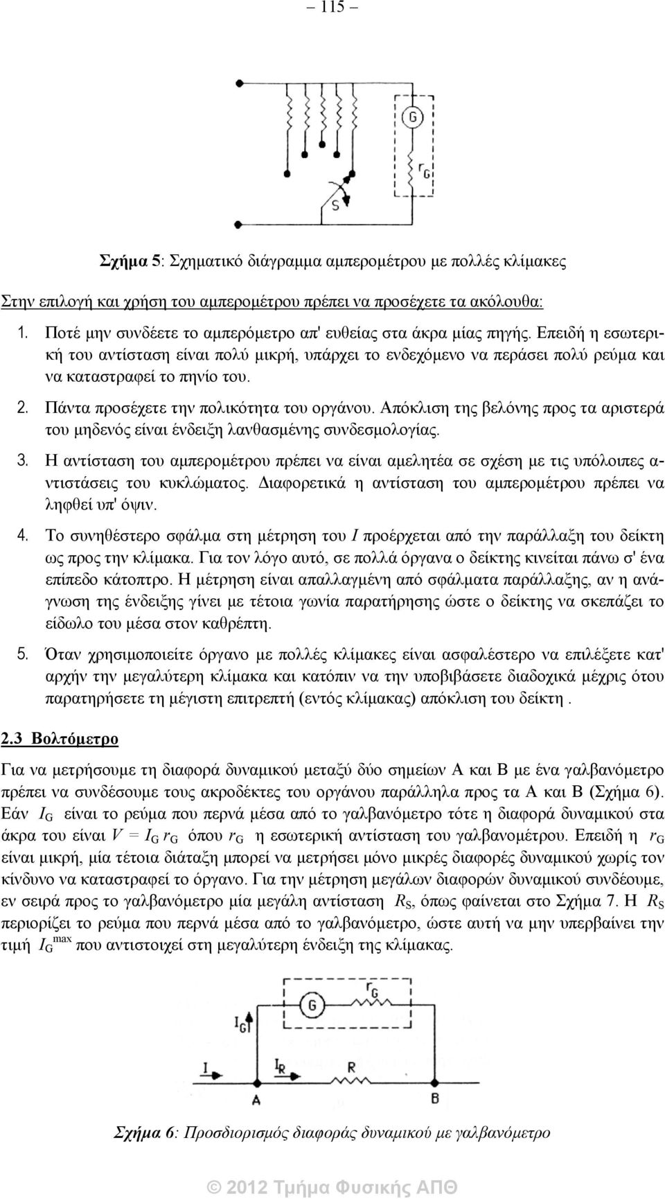 Πάντα προσέχετε την πολικότητα του οργάνου. Απόκλιση της βελόνης προς τα αριστερά του μηδενός είναι ένδειξη λανθασμένης συνδεσμολογίας. 3.