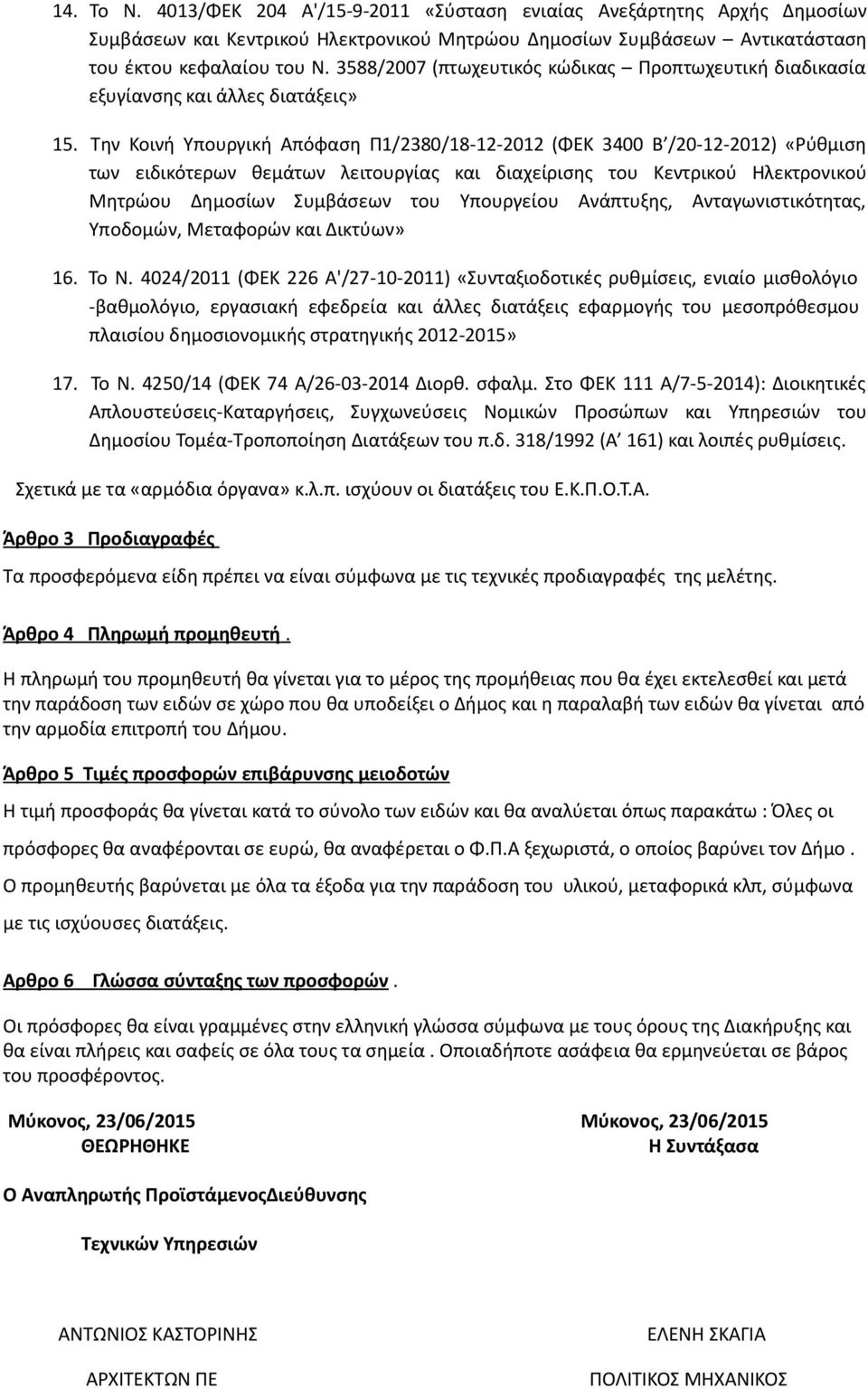 Την Κοινή Υπουργική Απόφαση Π1/2380/18-12-2012 (ΦΕΚ 3400 Β /20-12-2012) «Ρύθμιση των ειδικότερων θεμάτων λειτουργίας και διαχείρισης του Κεντρικού Ηλεκτρονικού Μητρώου Δημοσίων Συμβάσεων του