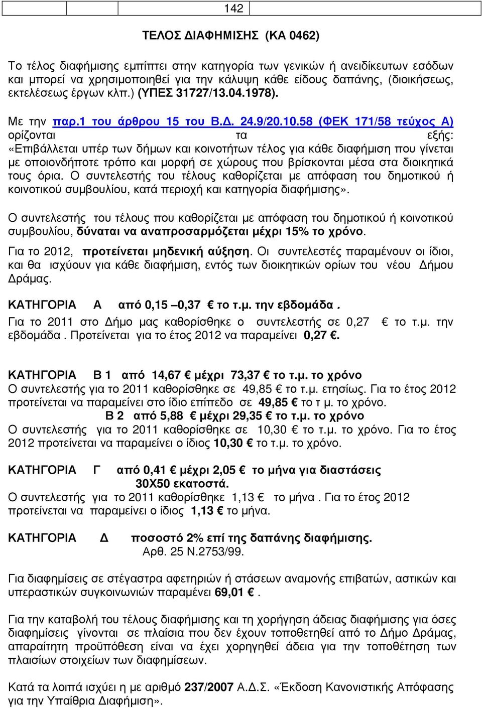 58 (ΦΕΚ 171/58 τεύχος Α) ορίζονται τα εξής: «Επιβάλλεται υπέρ των δήµων και κοινοτήτων τέλος για κάθε διαφήµιση που γίνεται µε οποιονδήποτε τρόπο και µορφή σε χώρους που βρίσκονται µέσα στα