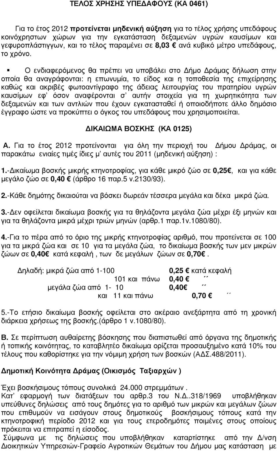 Ο ενδιαφερόµενος θα πρέπει να υποβάλει στο ήµο ράµας δήλωση στην οποία θα αναγράφονται: η επωνυµία, το είδος και η τοποθεσία της επιχείρησης καθώς και ακριβές φωτοαντίγραφο της άδειας λειτουργίας του