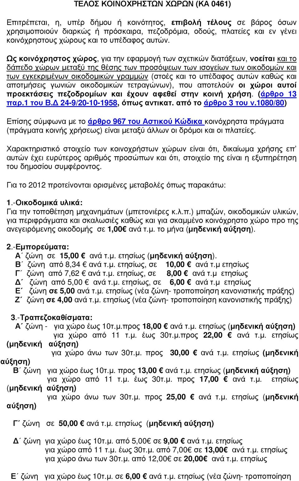 Ως κοινόχρηστος χώρος, για την εφαρµογή των σχετικών διατάξεων, νοείται και το δάπεδο χώρων µεταξύ της θέσης των προσόψεων των ισογείων των οικοδοµών και των εγκεκριµένων οικοδοµικών γραµµών (στοές