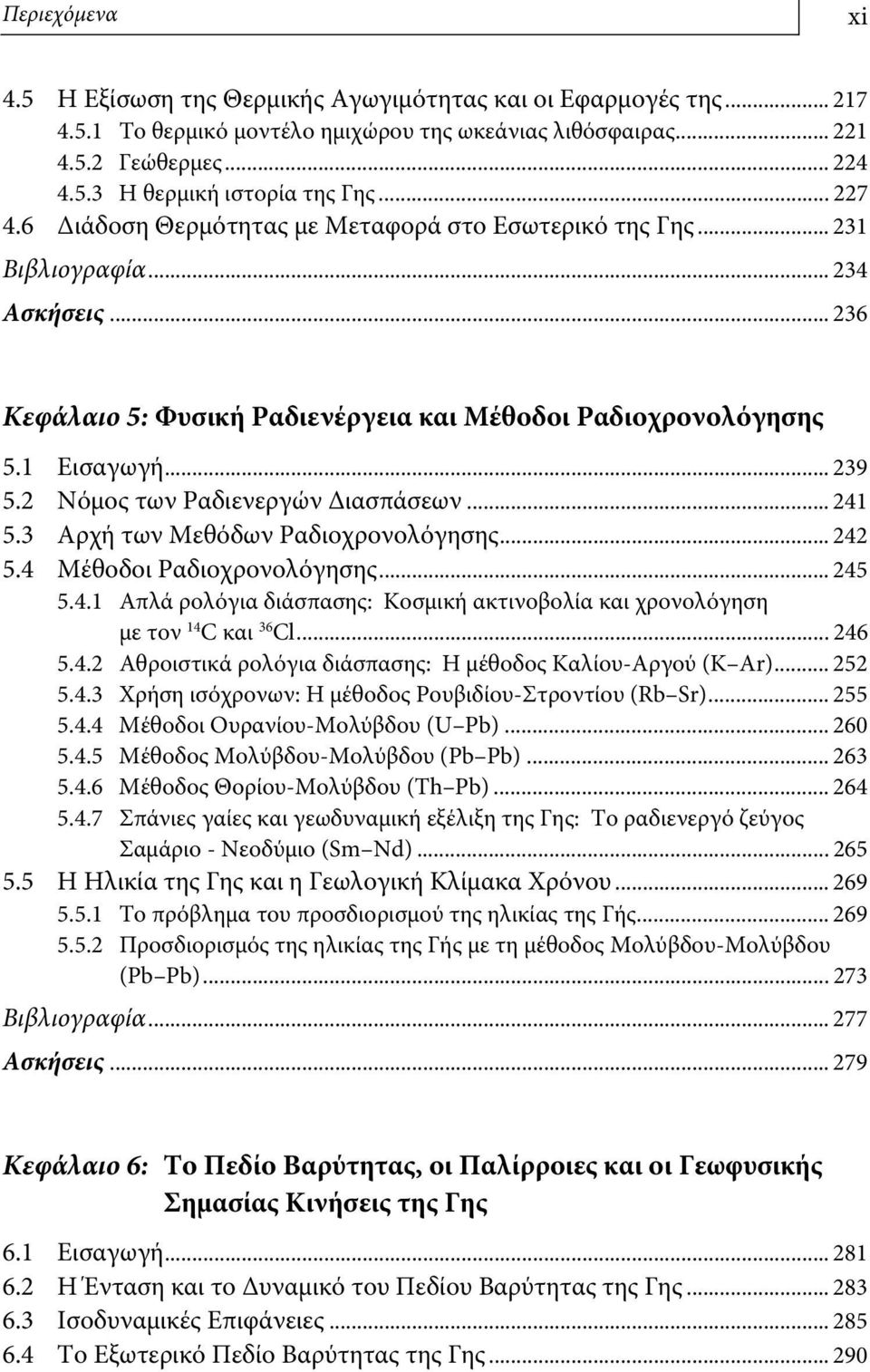 2 Νόμος των Ραδιενεργών Διασπάσεων... 241 5.3 Αρχή των Μεθόδων Ραδιοχρονολόγησης... 242 5.4 Μέθοδοι Ραδιοχρονολόγησης... 245 5.4.1 Απλά ρολόγια διάσπασης: Κοσμική ακτινοβολία και χρονολόγηση με τον 14 C και 36 Cl.