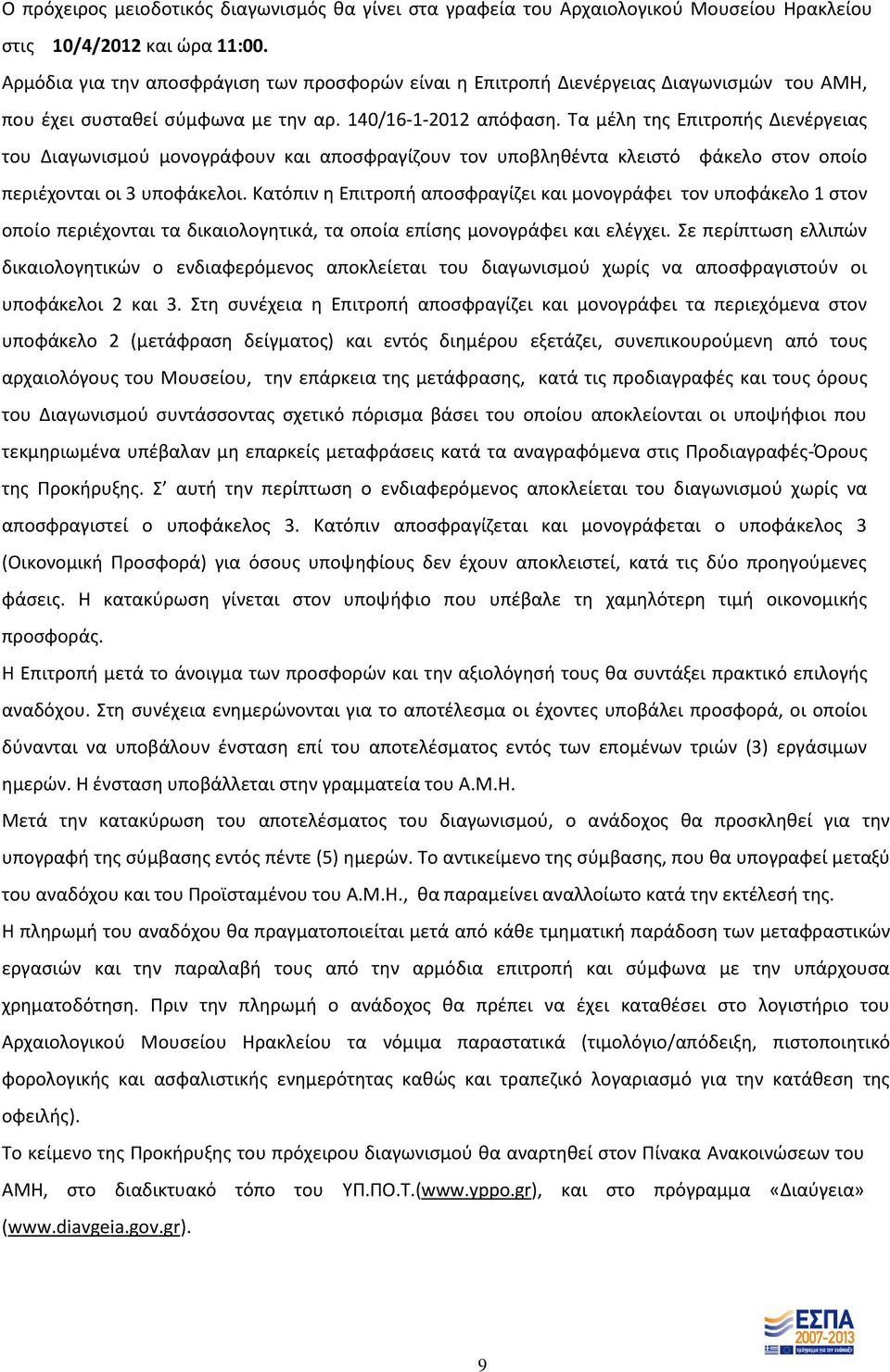 Τα μέλη της Επιτροπής Διενέργειας του Διαγωνισμού μονογράφουν και αποσφραγίζουν τον υποβληθέντα κλειστό φάκελο στον οποίο περιέχονται οι 3 υποφάκελοι.