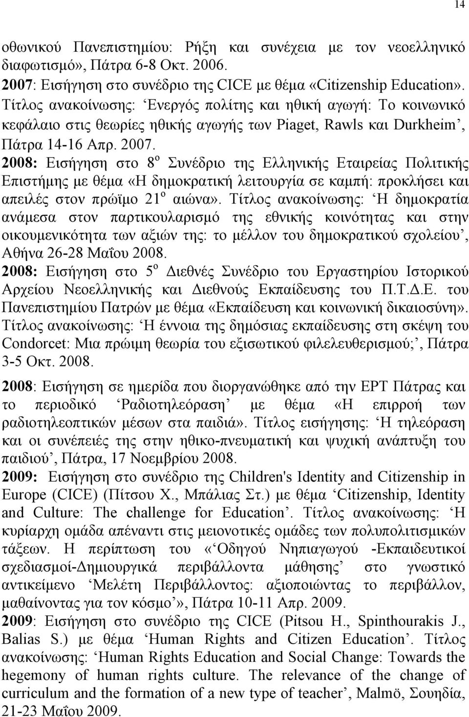 2008: Εισήγηση στο 8 ο Συνέδριο της Ελληνικής Εταιρείας Πολιτικής Επιστήμης με θέμα «Η δημοκρατική λειτουργία σε καμπή: προκλήσει και απειλές στον πρώϊμο 21 ο αιώνα».