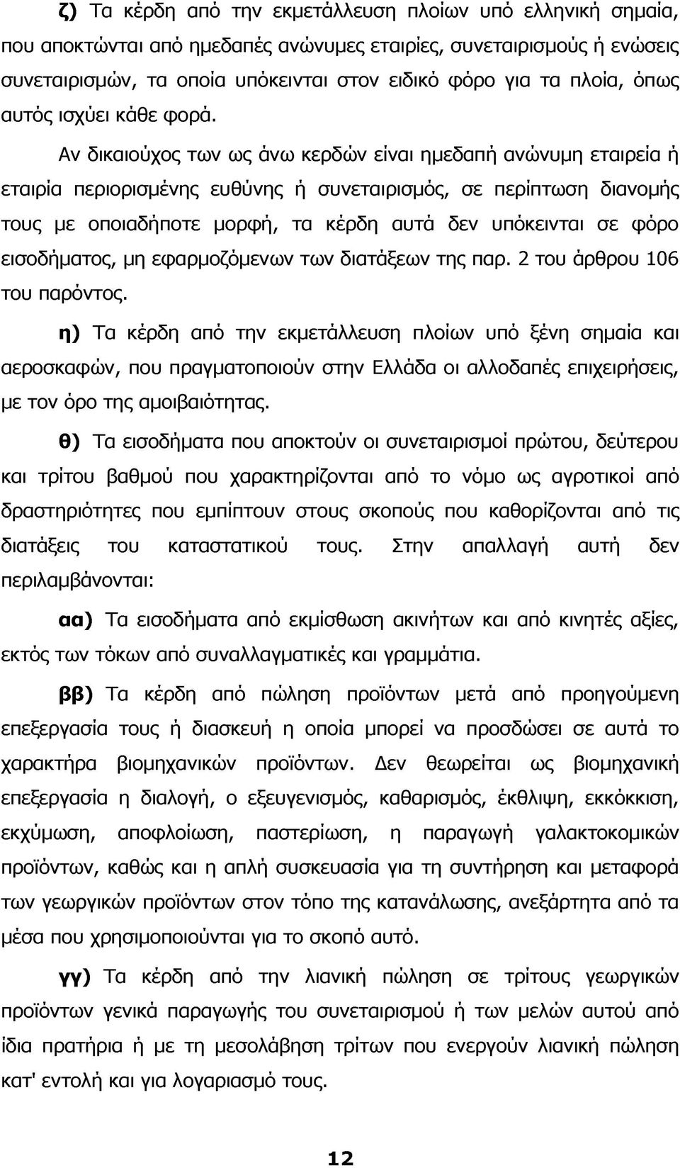 Αν δικαιούχος των ως άνω κερδών είναι ημεδαπή ανώνυμη εταιρεία ή εταιρία περιορισμένης ευθύνης ή συνεταιρισμός, σε περίπτωση διανομής τους με οποιαδήποτε μορφή, τα κέρδη αυτά δεν υπόκεινται σε φόρο