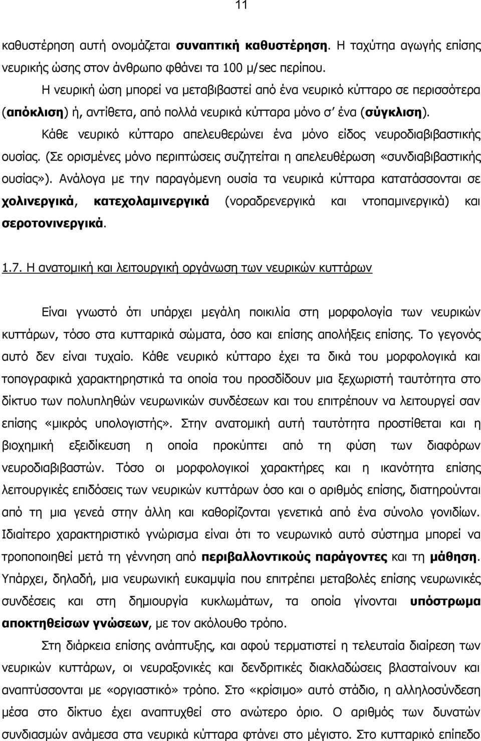 Κάθε νευρικό κύτταρο απελευθερώνει ένα μόνο είδος νευροδιαβιβαστικής ουσίας. (Σε ορισμένες μόνο περιπτώσεις συζητείται η απελευθέρωση «συνδιαβιβαστικής ουσίας»).