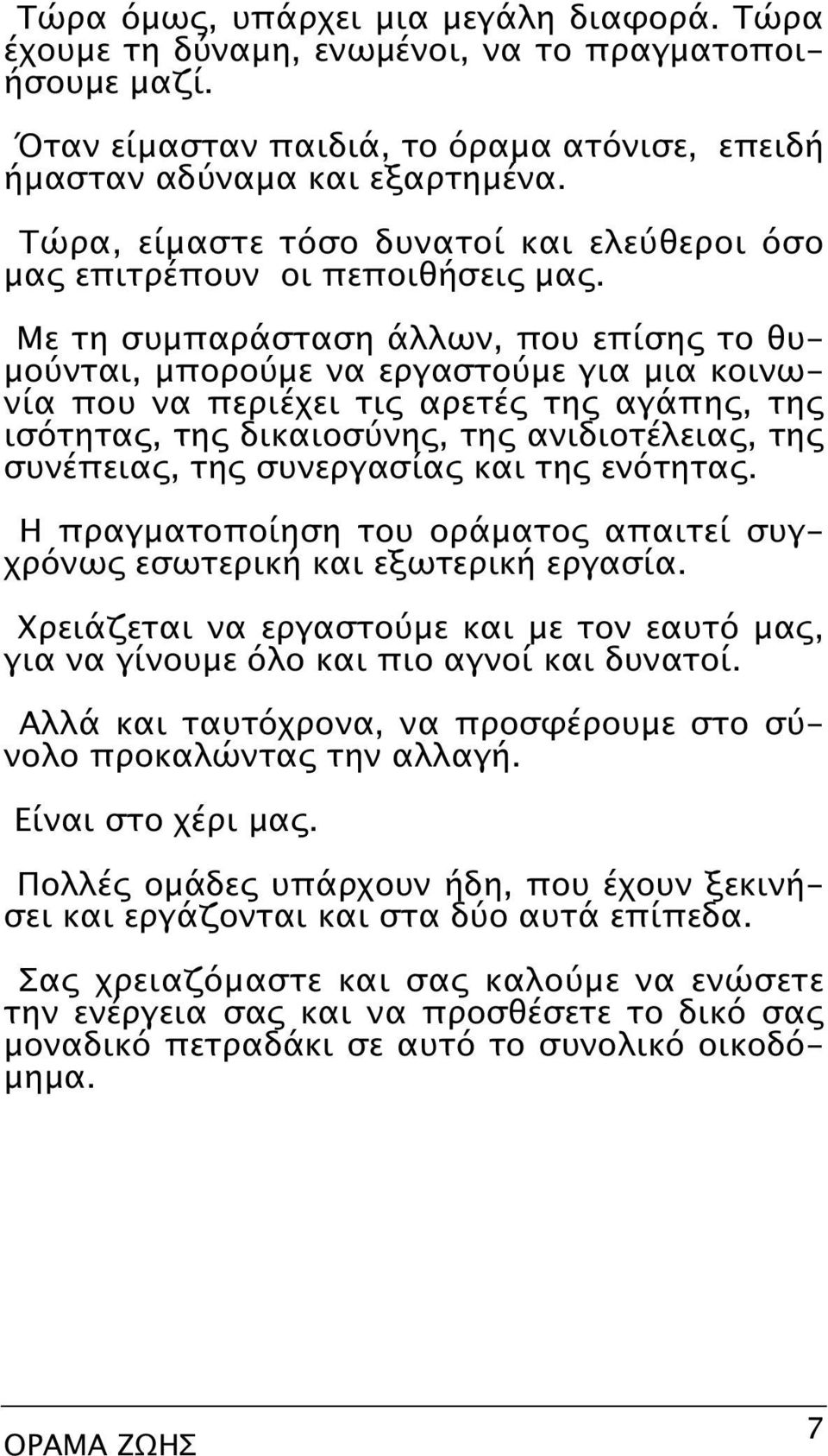 Mε τη συμπαράσταση άλλων, που επίσης το θυμούνται, μπορούμε να εργαστούμε για μια κοινωνία που να περιέχει τις αρετές της αγάπης, της ισότητας, της δικαιοσύνης, της ανιδιοτέλειας, της συνέπειας, της