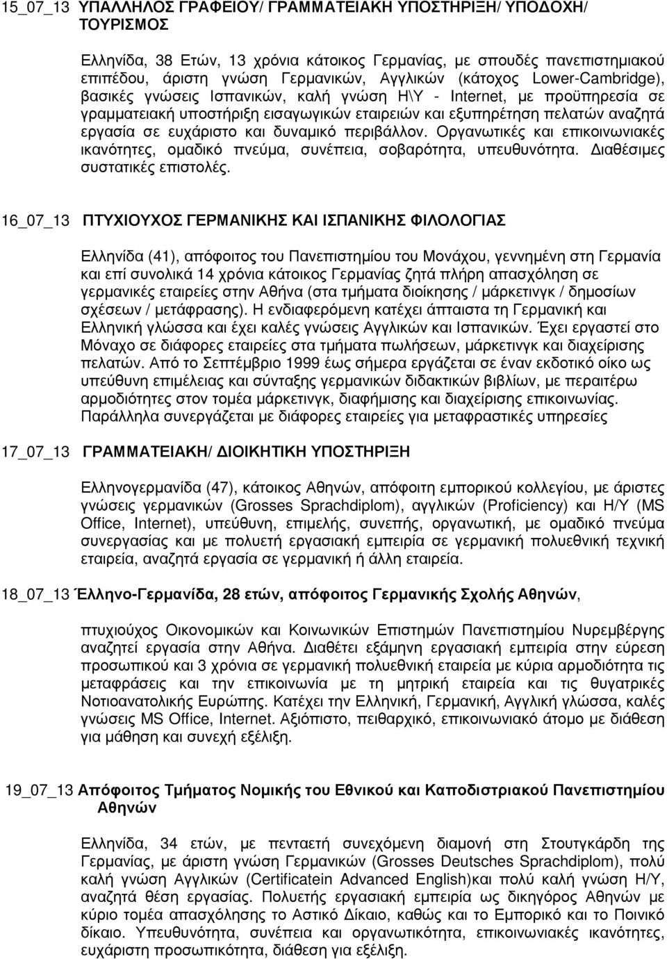 και δυναµικό περιβάλλον. Οργανωτικές και επικοινωνιακές ικανότητες, οµαδικό πνεύµα, συνέπεια, σοβαρότητα, υπευθυνότητα. ιαθέσιµες συστατικές επιστολές.