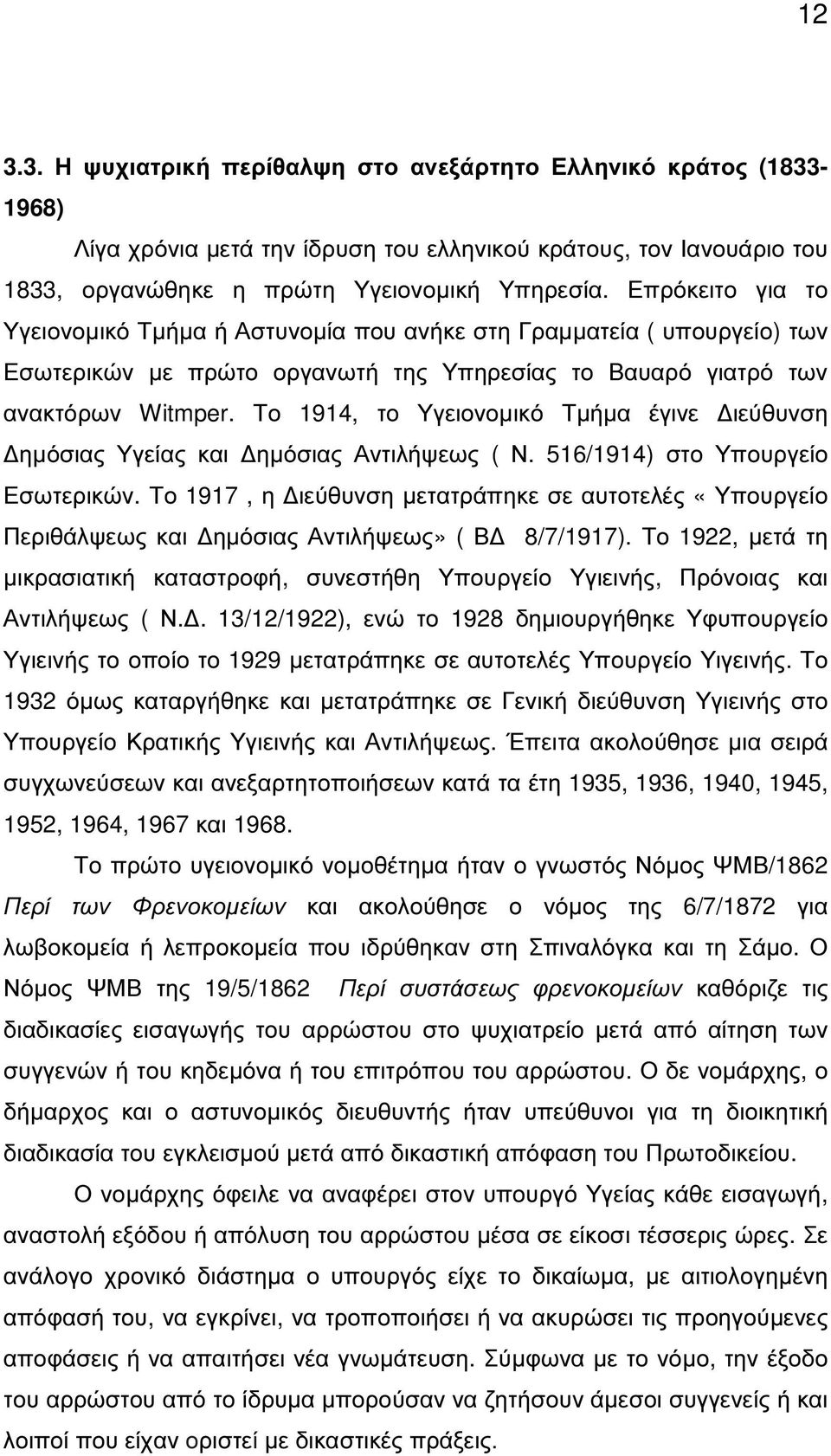 Το 1914, το Υγειονοµικό Τµήµα έγινε ιεύθυνση ηµόσιας Υγείας και ηµόσιας Αντιλήψεως ( Ν. 516/1914) στο Υπουργείο Εσωτερικών.