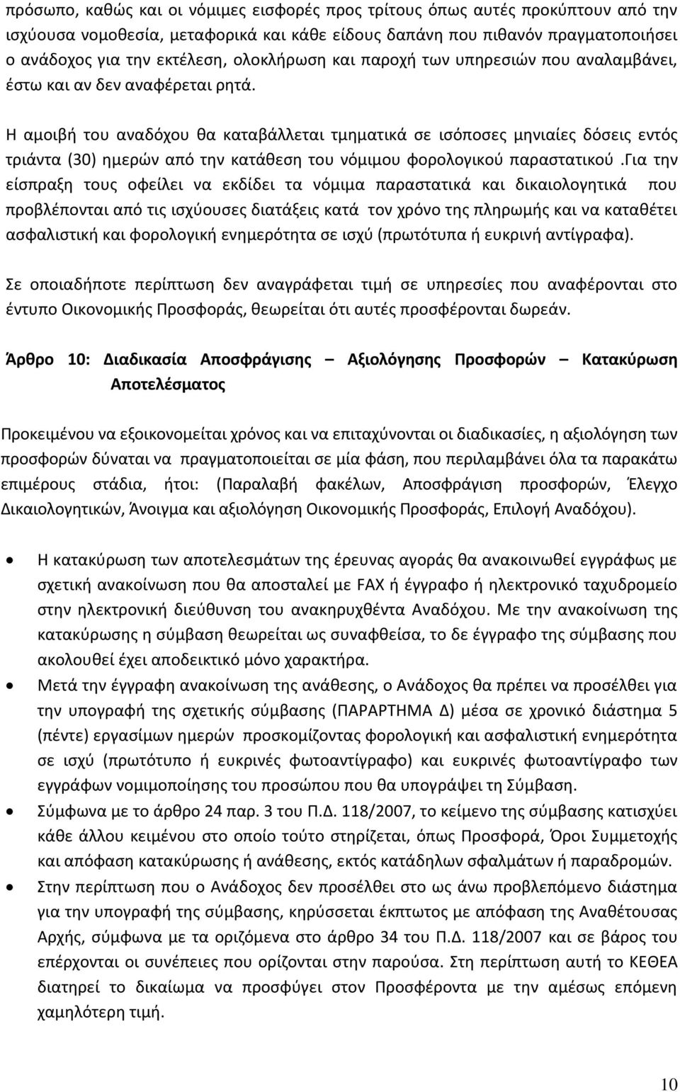 Η αμοιβή του αναδόχου θα καταβάλλεται τμηματικά σε ισόποσες μηνιαίες δόσεις εντός τριάντα (30) ημερών από την κατάθεση του νόμιμου φορολογικού παραστατικού.