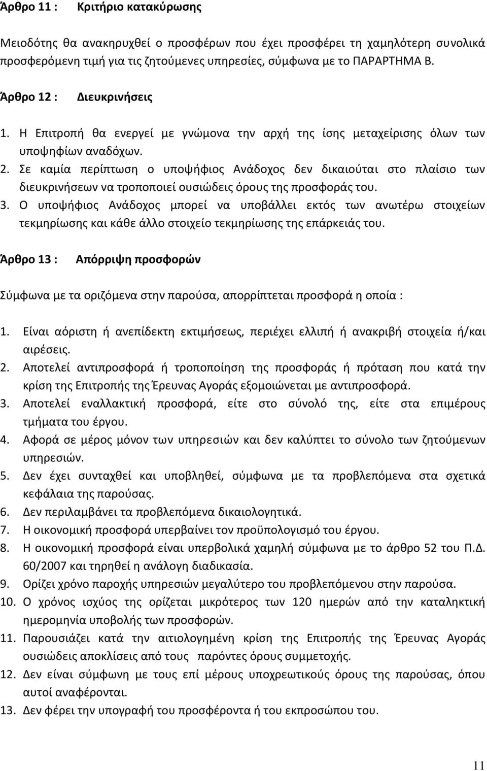 Σε καμία περίπτωση ο υποψήφιος Ανάδοχος δεν δικαιούται στο πλαίσιο των διευκρινήσεων να τροποποιεί ουσιώδεις όρους της προσφοράς του. 3.