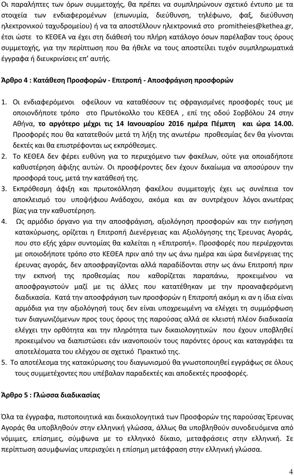 gr, έτσι ώστε το ΚΕΘΕΑ να έχει στη διάθεσή του πλήρη κατάλογο όσων παρέλαβαν τους όρους συμμετοχής, για την περίπτωση που θα ήθελε να τους αποστείλει τυχόν συμπληρωματικά έγγραφα ή διευκρινίσεις επ