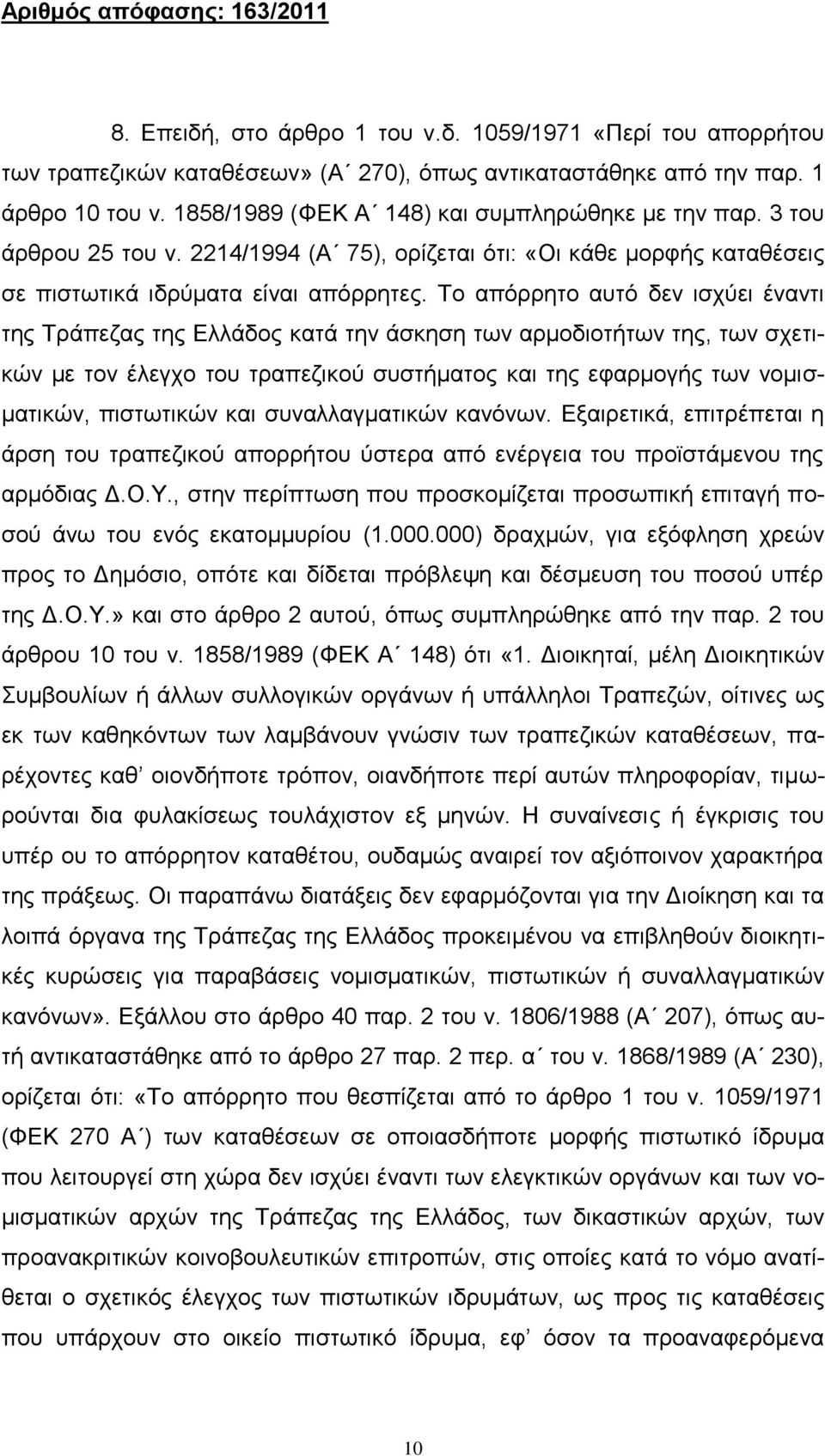 Το απόρρητο αυτό δεν ισχύει έναντι της Τράπεζας της Ελλάδος κατά την άσκηση των αρμοδιοτήτων της, των σχετικών με τον έλεγχο του τραπεζικού συστήματος και της εφαρμογής των νομισματικών, πιστωτικών