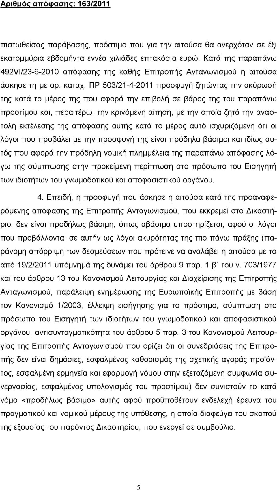 ΠΡ 503/21-4-2011 προσφυγή ζητώντας την ακύρωσή της κατά το μέρος της που αφορά την επιβολή σε βάρος της του παραπάνω προστίμου και, περαιτέρω, την κρινόμενη αίτηση, με την οποία ζητά την αναστολή