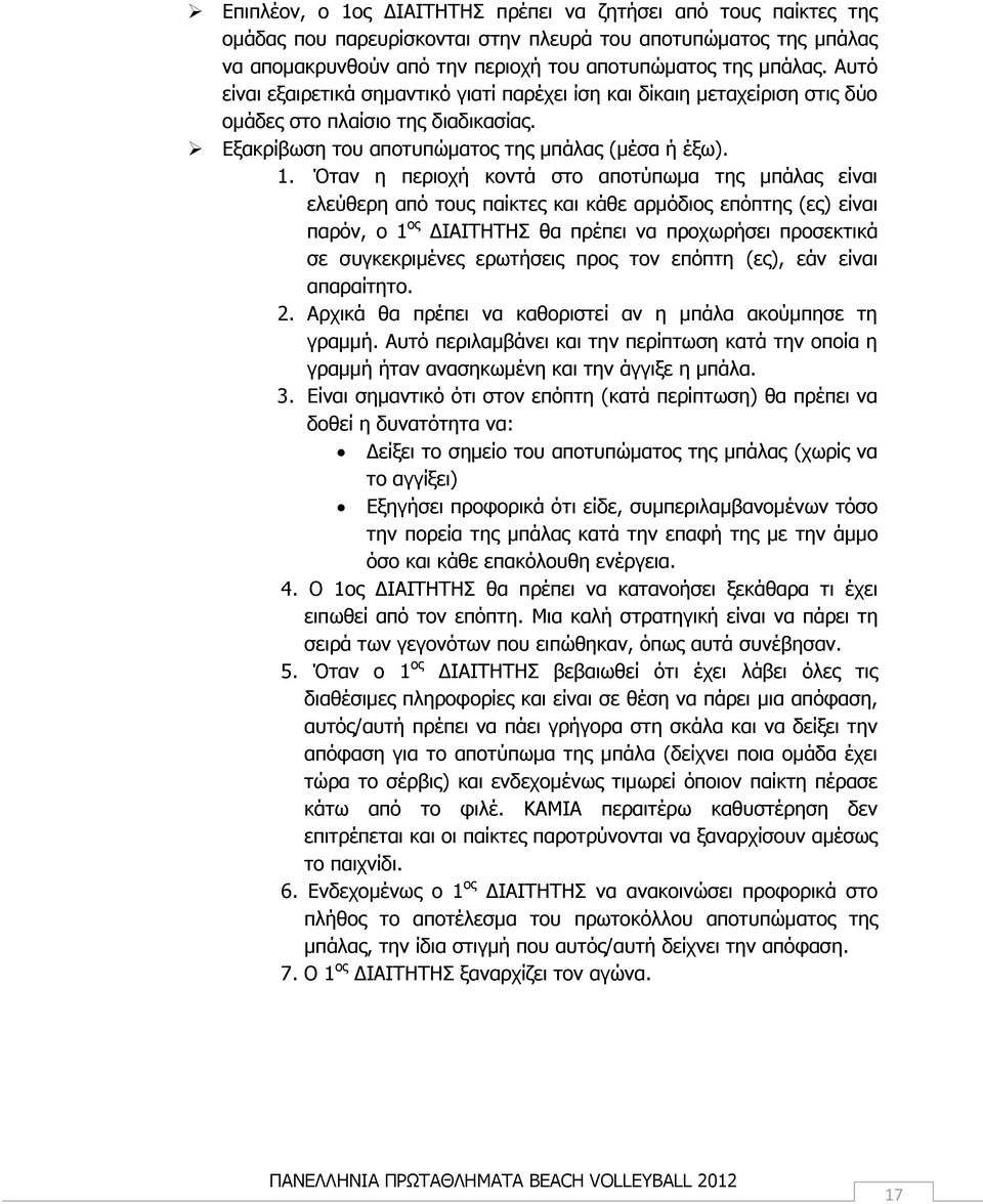 Όταν η περιοχή κοντά στο αποτύπωμα της μπάλας είναι ελεύθερη από τους παίκτες και κάθε αρμόδιος επόπτης (ες) είναι παρόν, ο 1 ος ΔΙΑΙΤΗΤΗΣ θα πρέπει να προχωρήσει προσεκτικά σε συγκεκριμένες