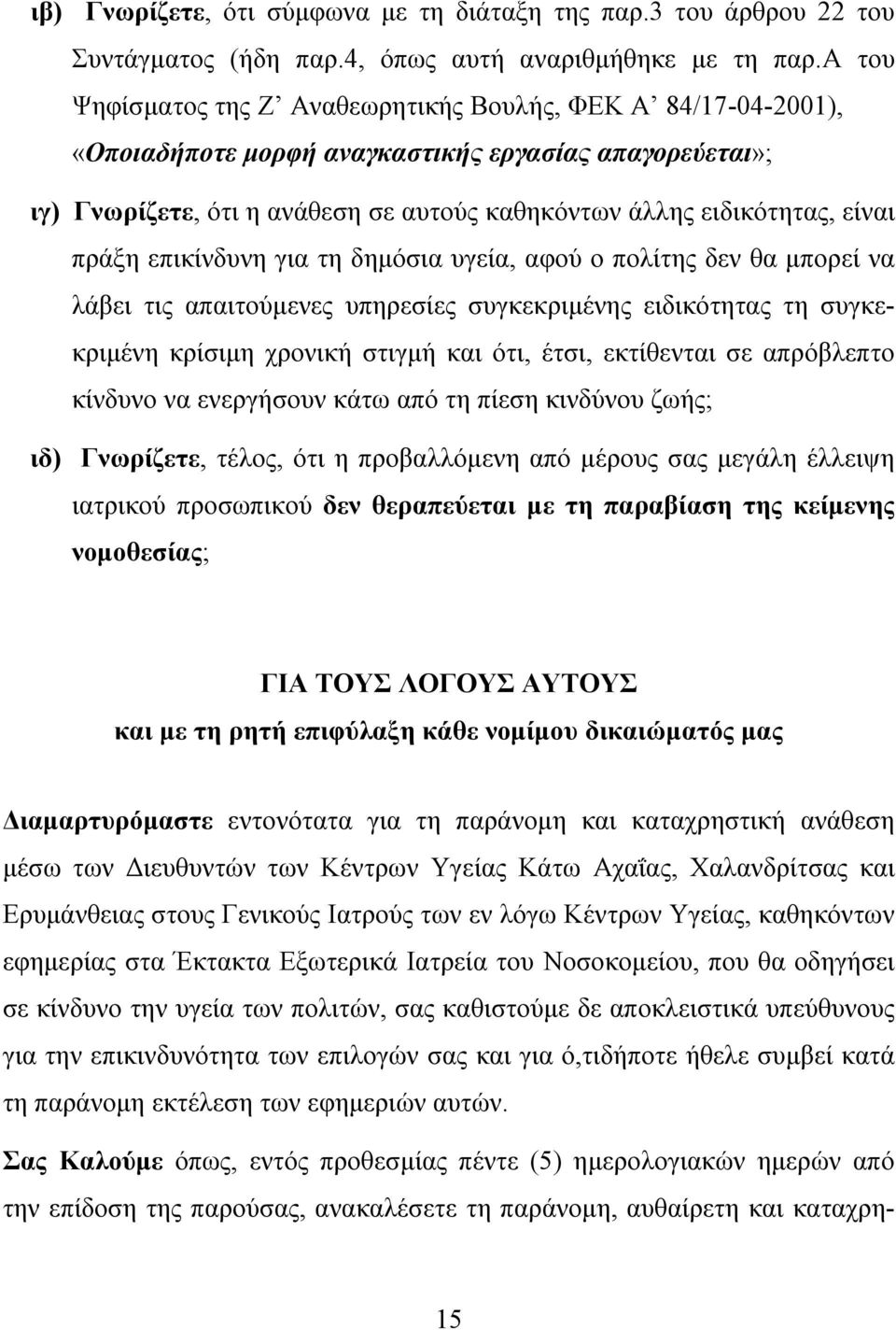 πράξη επικίνδυνη για τη δημόσια υγεία, αφού ο πολίτης δεν θα μπορεί να λάβει τις απαιτούμενες υπηρεσίες συγκεκριμένης ειδικότητας τη συγκεκριμένη κρίσιμη χρονική στιγμή και ότι, έτσι, εκτίθενται σε