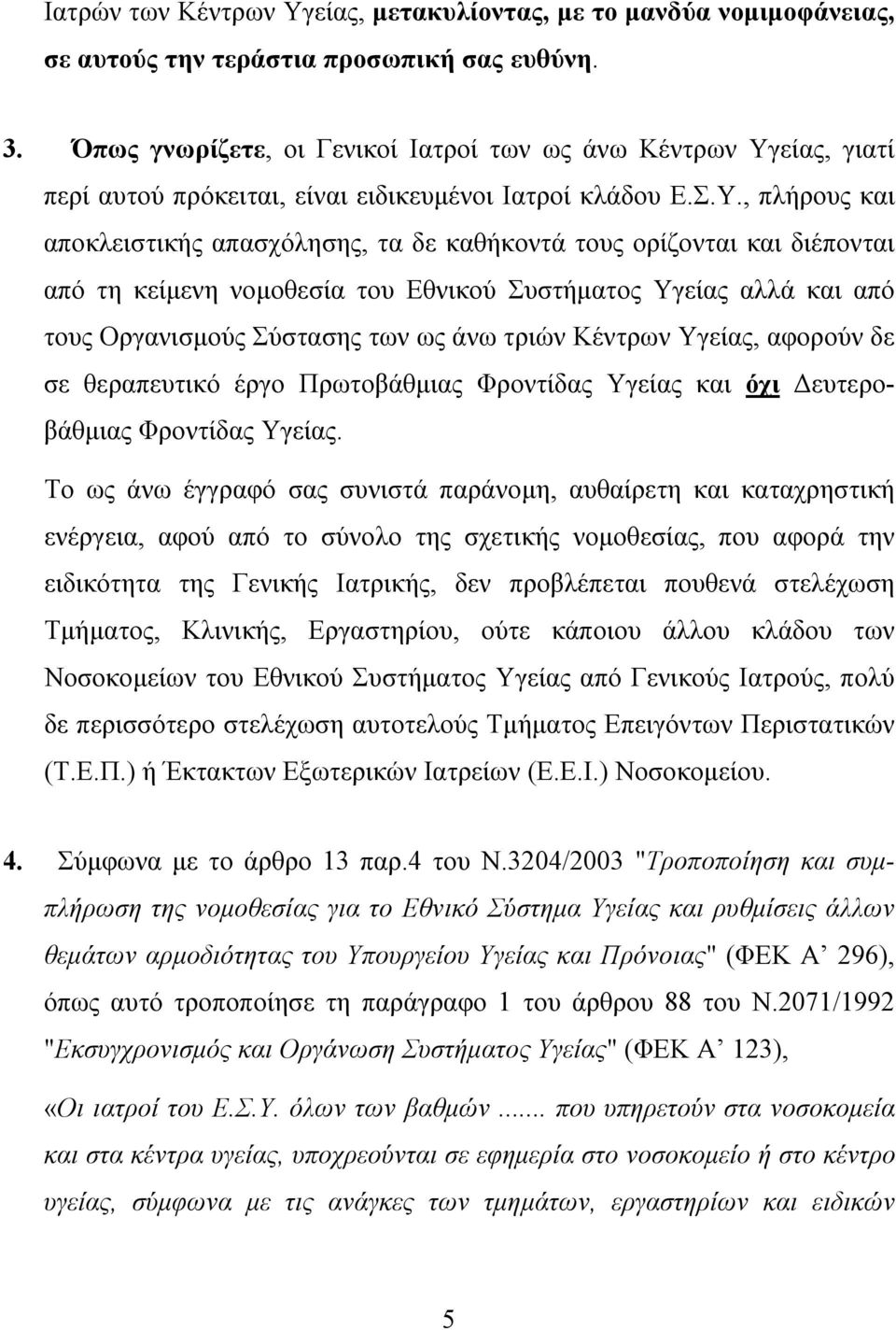 είας, γιατί περί αυτού πρόκειται, είναι ειδικευμένοι Ιατροί κλάδου Ε.Σ.Υ.