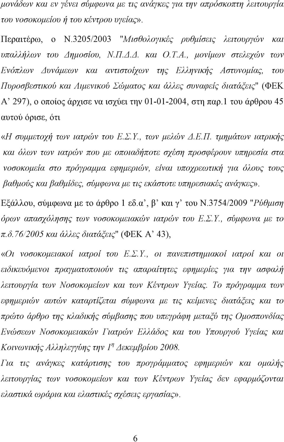 , μονίμων στελεχών των Ενόπλων Δυνάμεων και αντιστοίχων της Ελληνικής Αστυνομίας, του Πυροσβεστικού και Λιμενικού Σώματος και άλλες συναφείς διατάξεις" (ΦΕΚ Α 297), ο οποίος άρχισε να ισχύει την