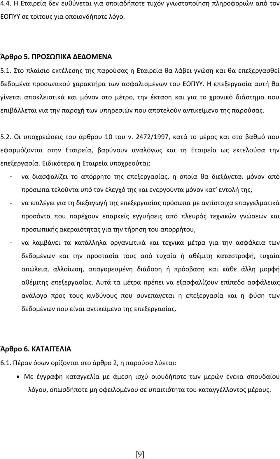 Η επεξεργασία αυτή θα γίνεται αποκλειστικά και μόνον στο μέτρο, την έκταση και για το χρονικό διάστημα που επιβάλλεται για την παροχή των υπηρεσιών που αποτελούν αντικείμενο της παρούσας. 5.2.