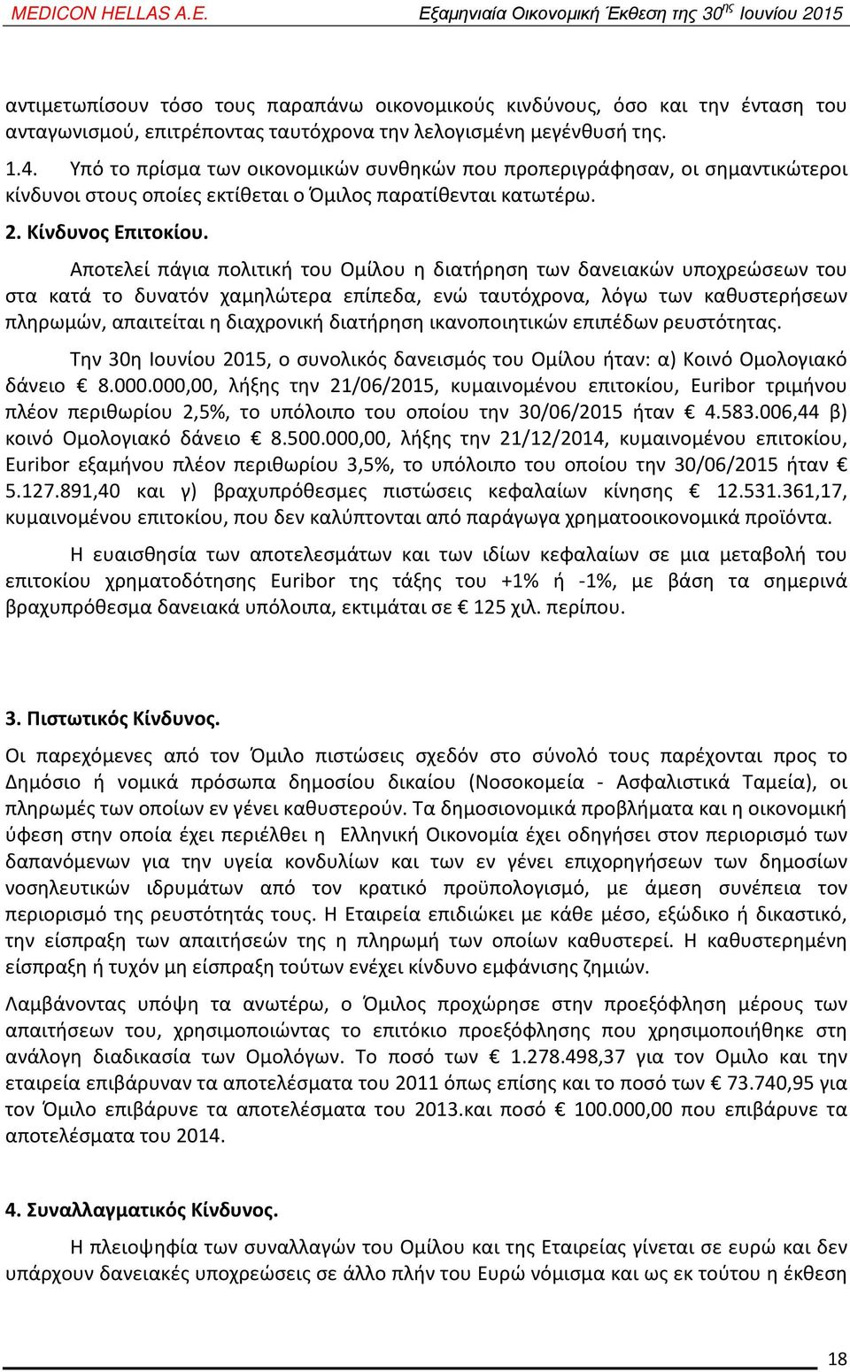 Αποτελεί πάγια πολιτική του Ομίλου η διατήρηση των δανειακών υποχρεώσεων του στα κατά το δυνατόν χαμηλώτερα επίπεδα, ενώ ταυτόχρονα, λόγω των καθυστερήσεων πληρωμών, απαιτείται η διαχρονική διατήρηση