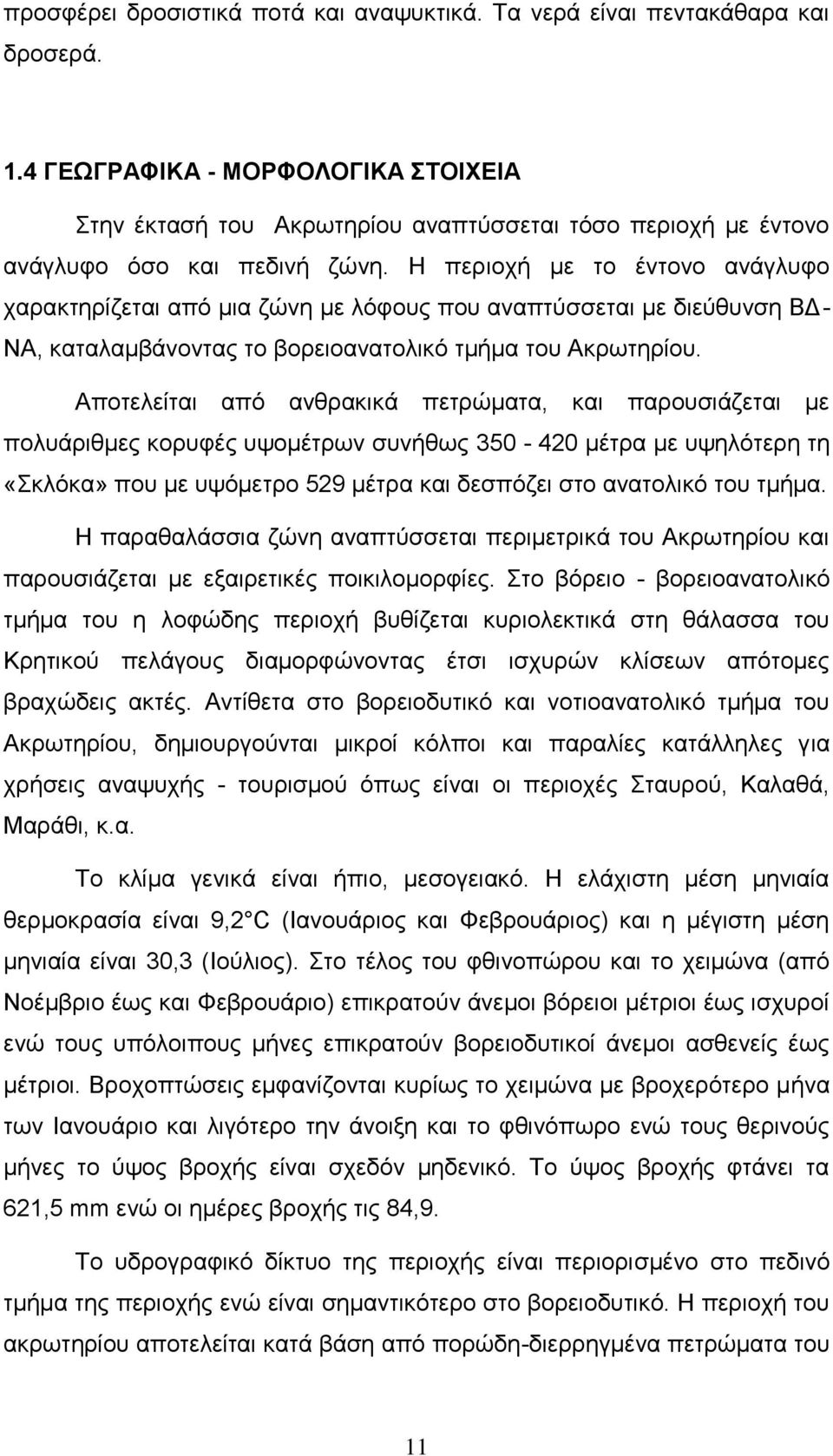 Η περιοχή με το έντονο ανάγλυφο χαρακτηρίζεται από μια ζώνη με λόφους που αναπτύσσεται με διεύθυνση ΒΔ- ΝΑ, καταλαμβάνοντας το βορειοανατολικό τμήμα του Ακρωτηρίου.