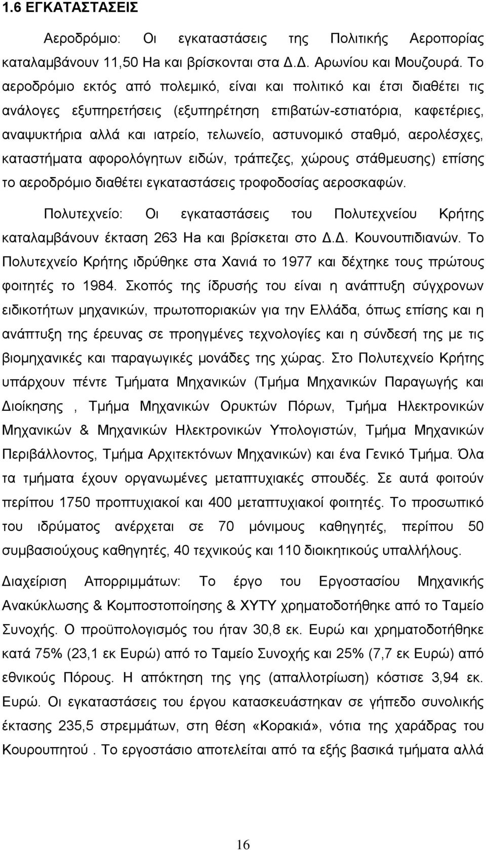 σταθμό, αερολέσχες, καταστήματα αφορολόγητων ειδών, τράπεζες, χώρους στάθμευσης) επίσης το αεροδρόμιο διαθέτει εγκαταστάσεις τροφοδοσίας αεροσκαφών.