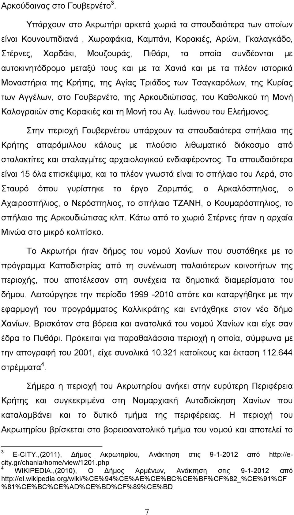 αυτοκινητόδρομο μεταξύ τους και με τα Χανιά και με τα πλέον ιστορικά Μοναστήρια της Κρήτης, της Αγίας Τριάδος των Τσαγκαρόλων, της Κυρίας των Αγγέλων, στο Γουβερνέτο, της Αρκουδιώτισας, του Καθολικού