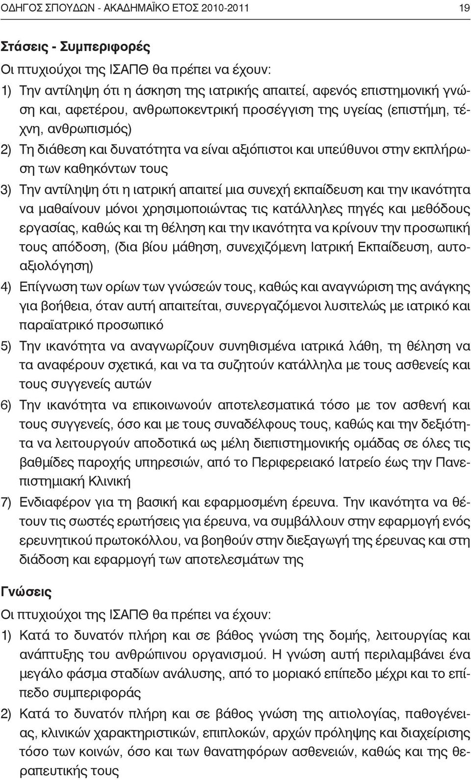 ιατρική απαιτεί μια συνεχή εκπαίδευση και την ικανότητα να μαθαίνουν μόνοι χρησιμοποιώντας τις κατάλληλες πηγές και μεθόδους εργασίας, καθώς και τη θέληση και την ικανότητα να κρίνουν την προσωπική