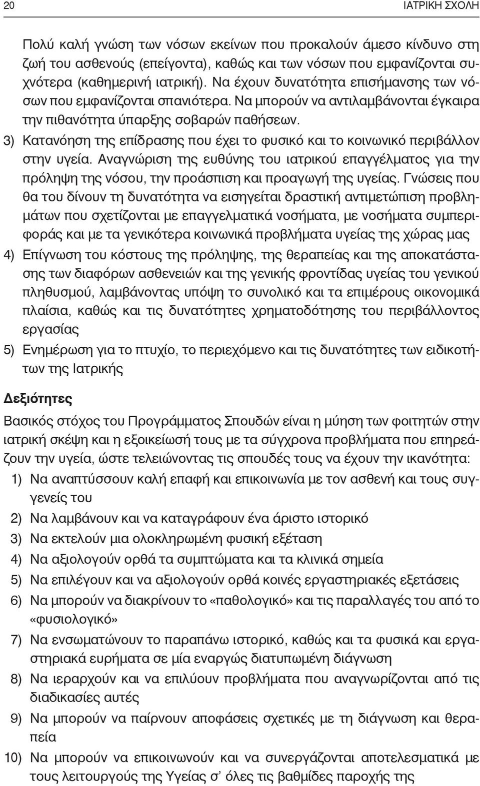 3) Κατανόηση της επίδρασης που έχει το φυσικό και το κοινωνικό περιβάλλον στην υγεία. Αναγνώριση της ευθύνης του ιατρικού επαγγέλματος για την πρόληψη της νόσου, την προάσπιση και προαγωγή της υγείας.