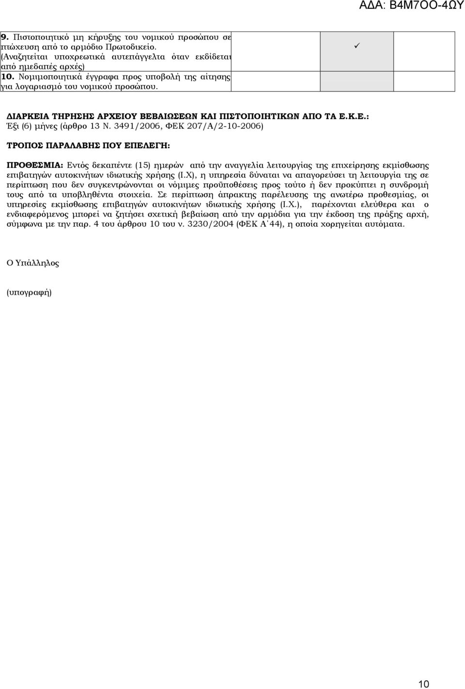 3491/2006, ΥΕΚ 207/Α/2-10-2006) ΣΡΟΠΟ ΠΑΡΑΛΑΒΗ ΠΟΤ ΕΠΕΛΕΓΗ: ΠΡΟΘΕΜΙΑ: Εντός δεκαπέντε (15) ημερών από την αναγγελία λειτουργίας της επιχείρησης εκμίσθωσης επιβατηγών αυτοκινήτων ιδιωτικής χρήσης (Ι.