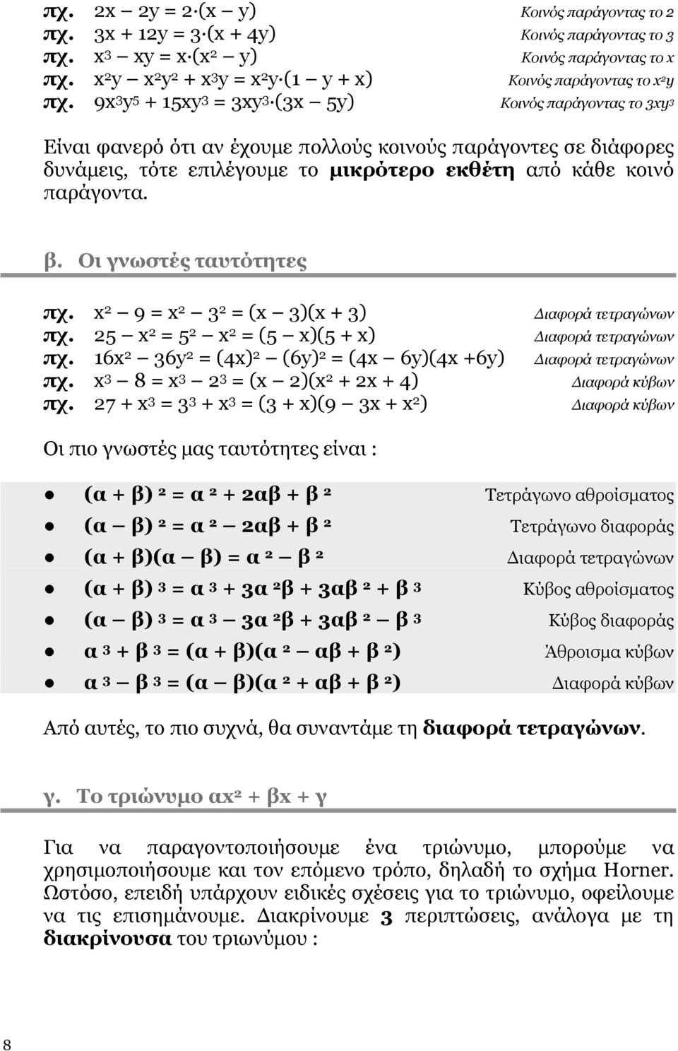 9x 3 y 5 + 15xy 3 = 3xy 3 (3x 5y) Κοινός παράγοντας το 3xy 3 Είναι φανερό ότι αν έχουμε πολλούς κοινούς παράγοντες σε διάφορες δυνάμεις, τότε επιλέγουμε το μικρότερο εκθέτη από κάθε κοινό παράγοντα.