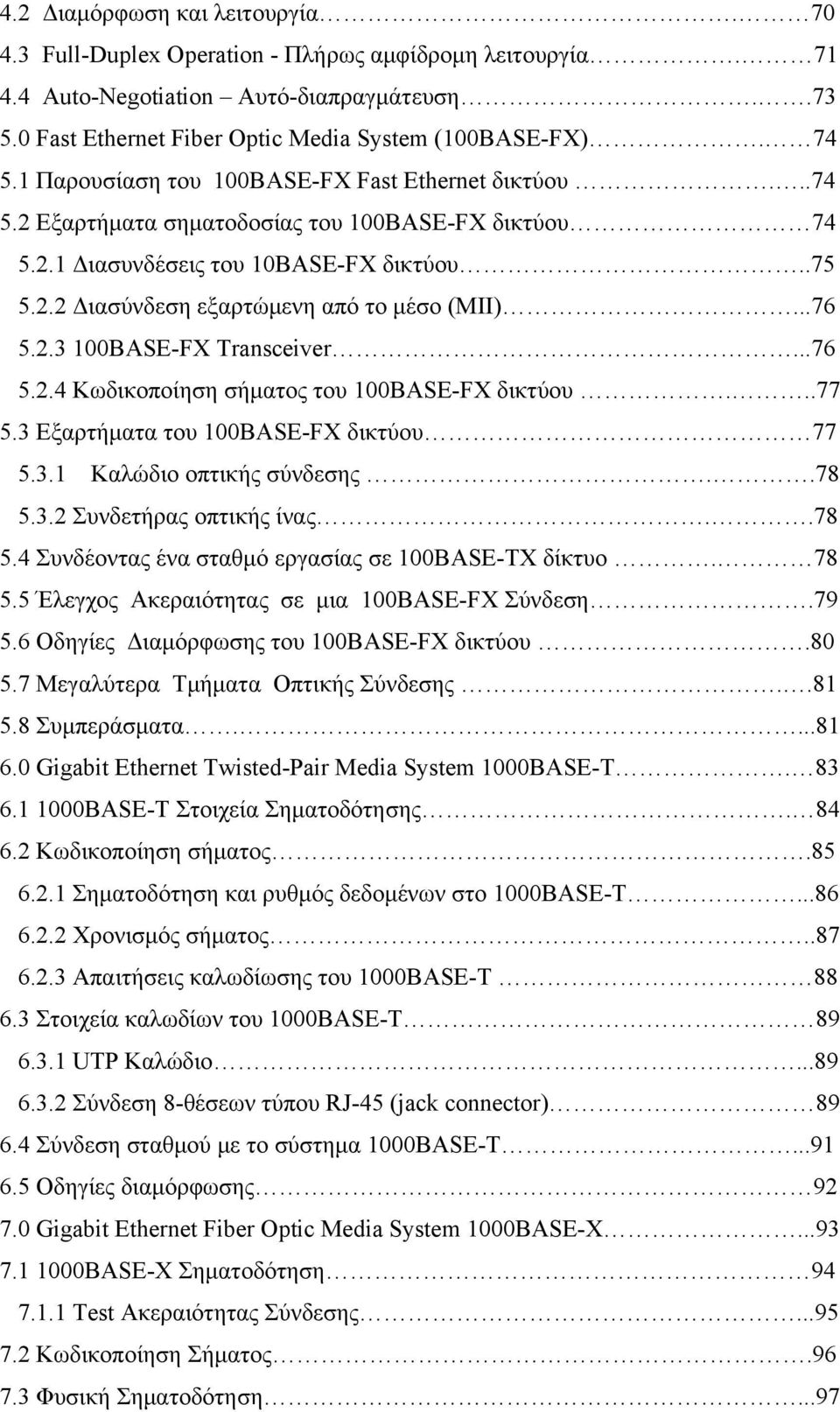 ..76 5.2.3 100BASE-FX Transceiver...76 5.2.4 Kωδικοποίηση σήματος του 100BASE-FX δικτύου...77 5.3 Εξαρτήματα του 100BASE-FX δικτύου 77 5.3.1 Καλώδιο οπτικής σύνδεσης..78 5.3.2 Συνδετήρας οπτικής ίνας.