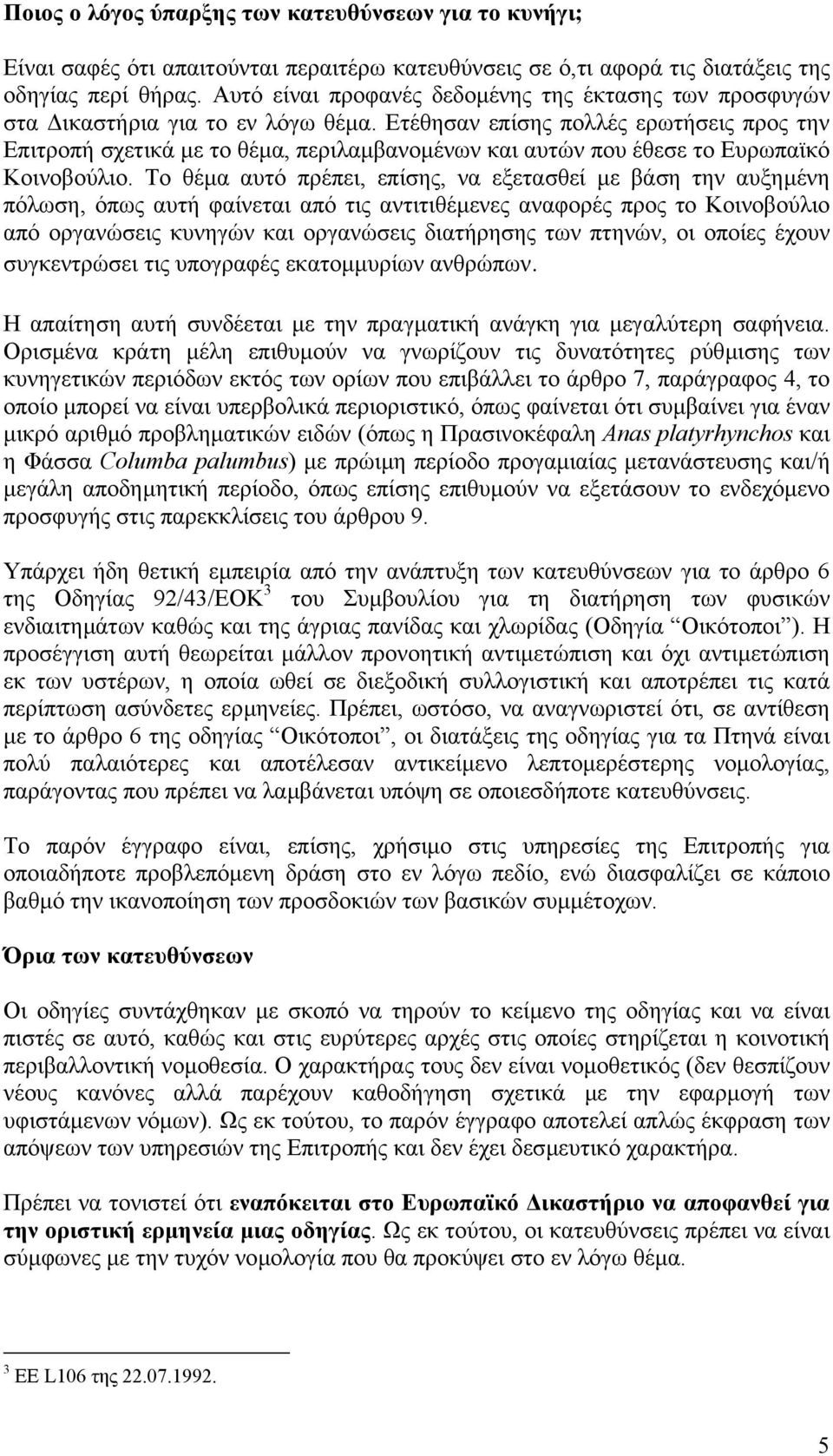 Ετέθησαν επίσης πολλές ερωτήσεις προς την Επιτροπή σχετικά µε το θέµα, περιλαµβανοµένων και αυτών που έθεσε το Ευρωπαϊκό Κοινοβούλιο.