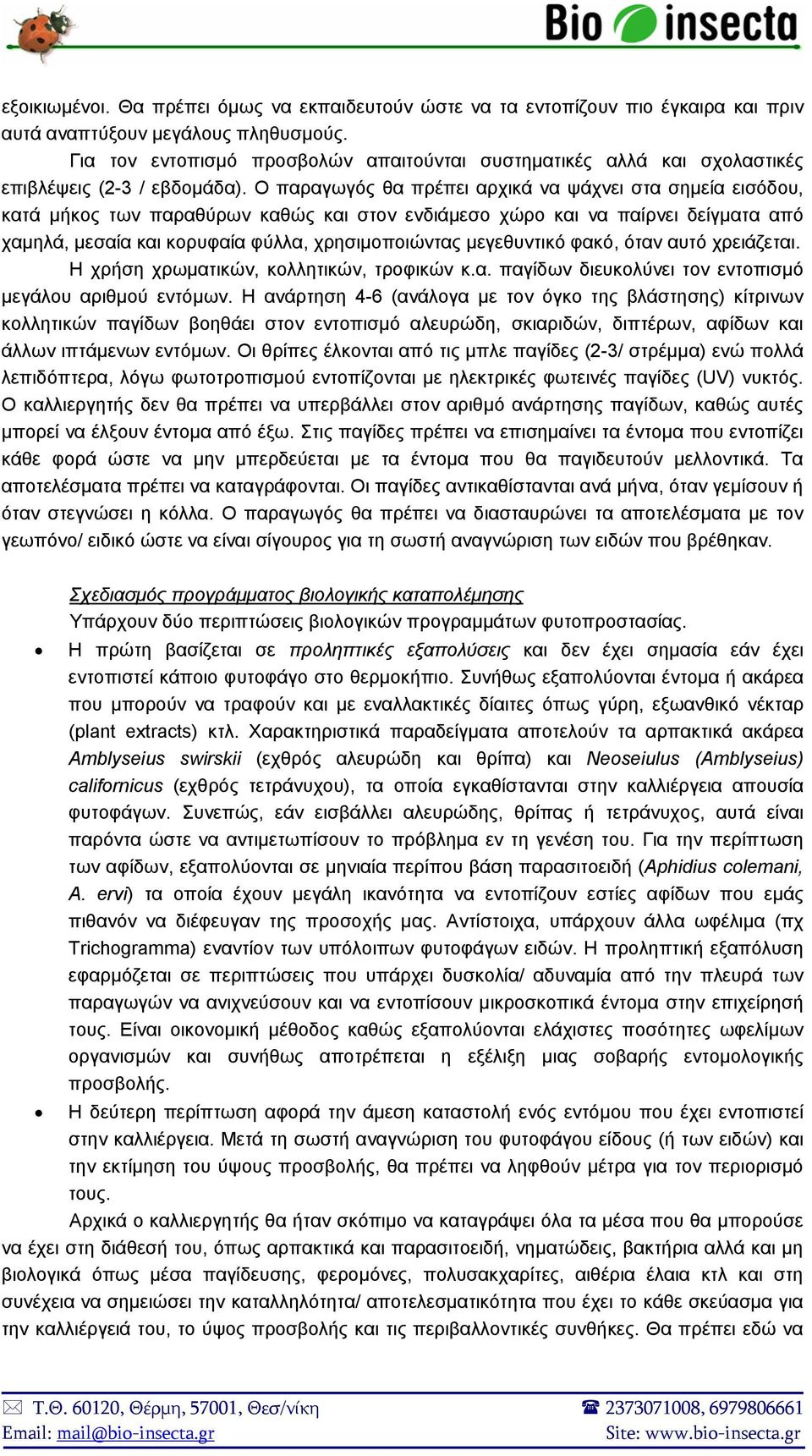 Ο παραγωγός θα πρέπει αρχικά να ψάχνει στα σημεία εισόδου, κατά μήκος των παραθύρων καθώς και στον ενδιάμεσο χώρο και να παίρνει δείγματα από χαμηλά, μεσαία και κορυφαία φύλλα, χρησιμοποιώντας