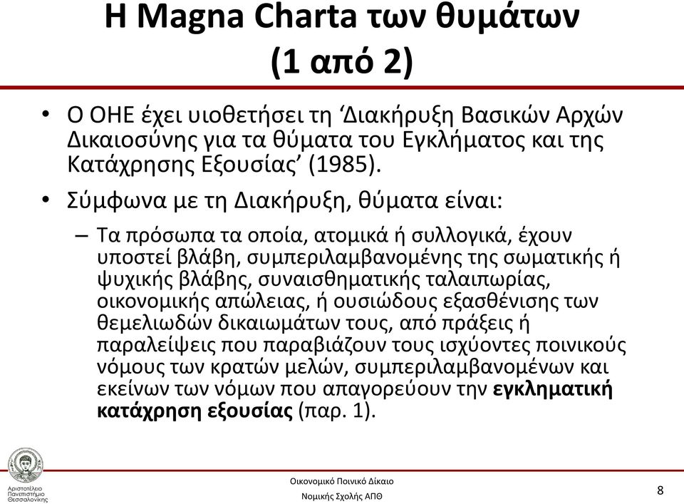 Σύμφωνα με τη Διακήρυξη, θύματα είναι: Τα πρόσωπα τα οποία, ατομικά ή συλλογικά, έχουν υποστεί βλάβη, συμπεριλαμβανομένης της σωματικής ή ψυχικής βλάβης,