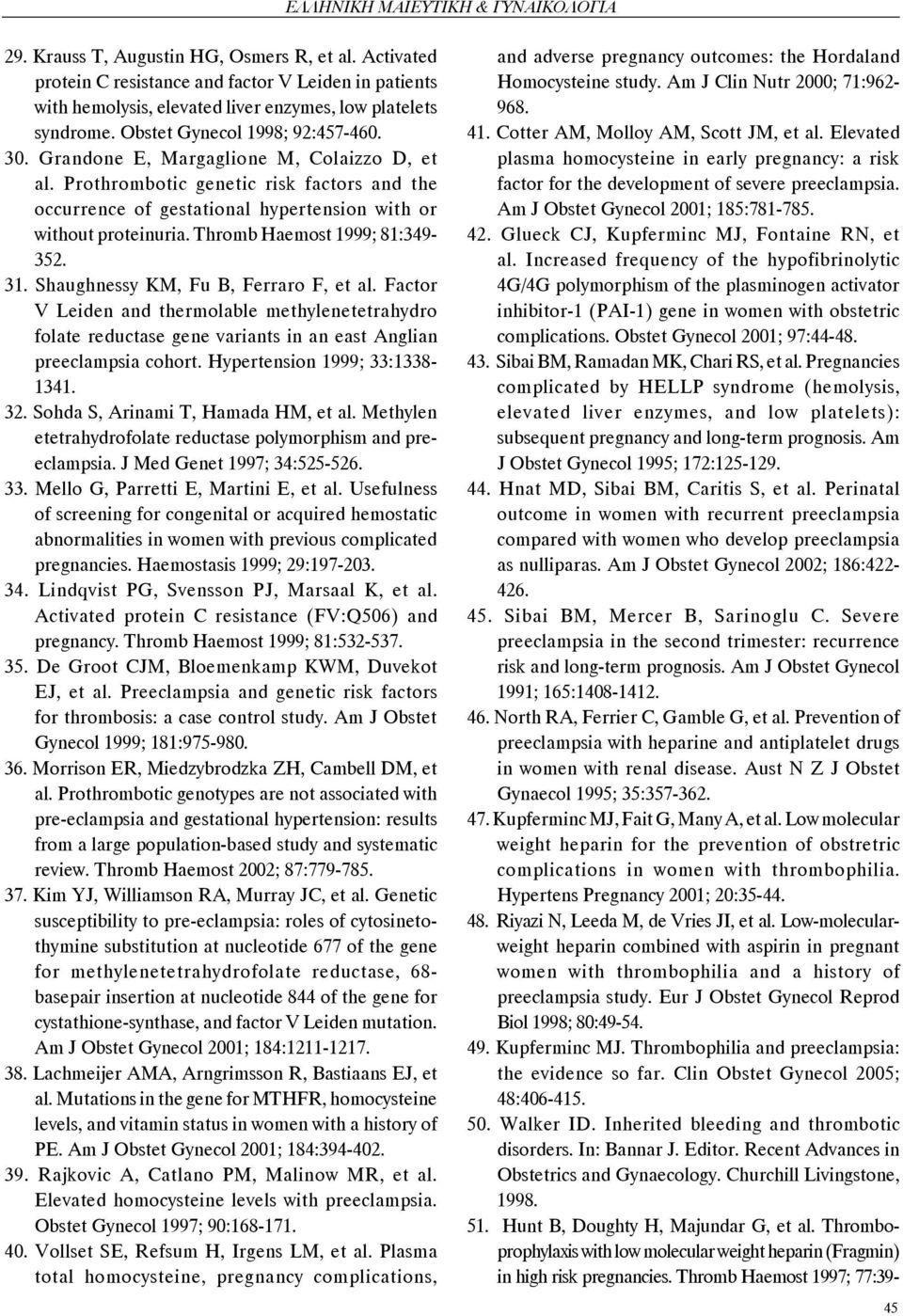 Grandone E, Margaglione M, Colaizzo D, et al. Prothrombotic genetic risk factors and the occurrence of gestational hypertension with or without proteinuria. Thromb Haemost 1999; 81:349-352. 31.