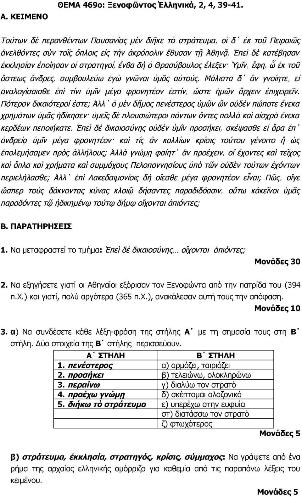 πενέστερος α) αρμόζει, ταιριάζει 2. προσήκει β) τελειώνω, ολοκληρώνω 3. περαίνω γ) διαλύω τον στρατό 4. προέχω γνώμῃ δ) σκέπτομαι αλαζονικά 5.