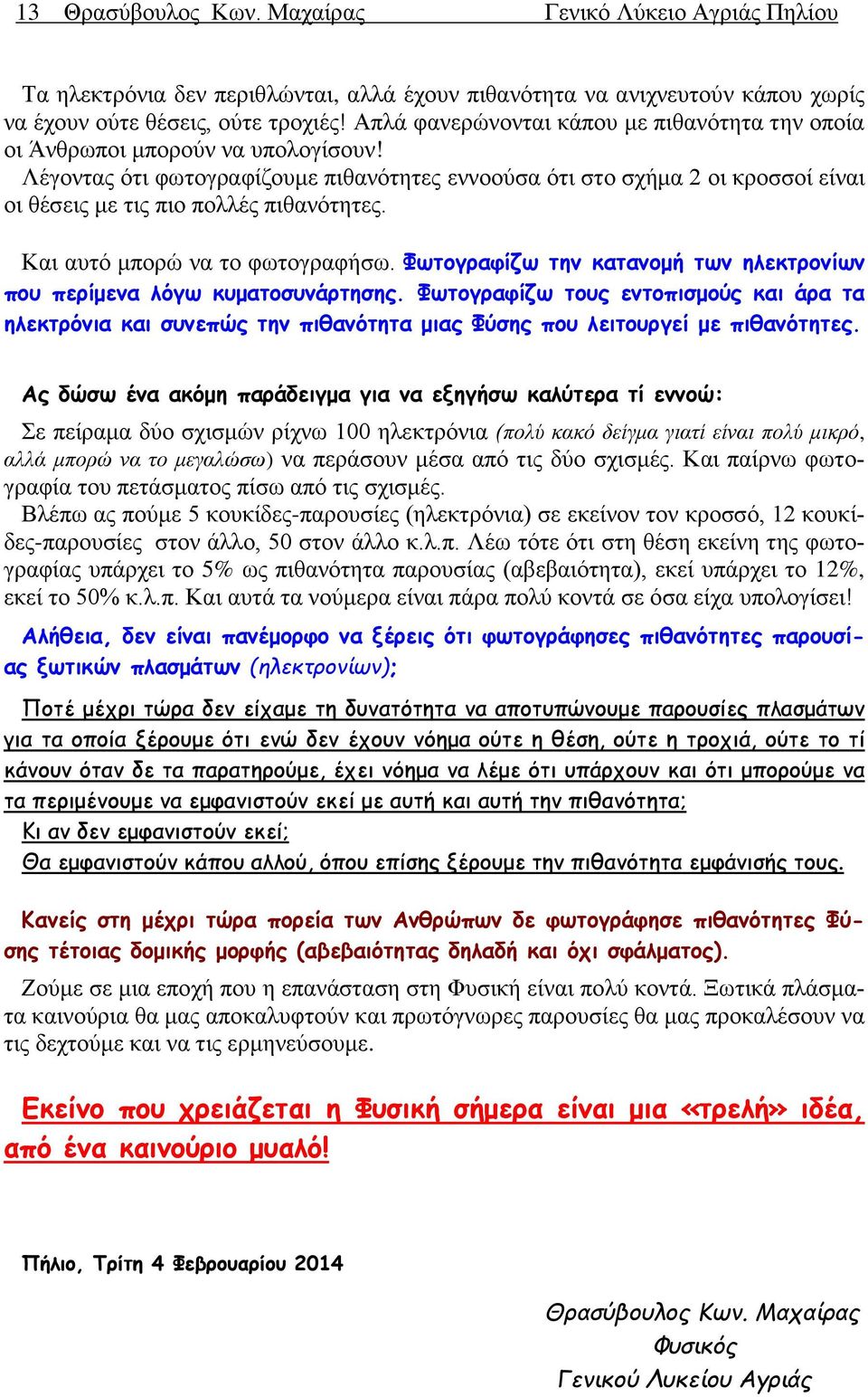Λέγοντας ότι φωτογραφίζουμε πιθανότητες εννοούσα ότι στο σχήμα 2 οι κροσσοί είναι οι θέσεις με τις πιο πολλές πιθανότητες. Και αυτό μπορώ να το φωτογραφήσω.