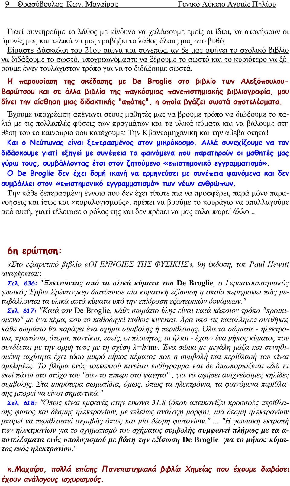 συνεπώς, αν δε μας αφήνει το σχολικό βιβλίο να διδάξουμε το σωστό, υποχρεωνόμαστε να ξέρουμε το σωστό και το κυριότερο να ξέρουμε έναν τουλάχιστον τρόπο για να το διδάξουμε σωστά.