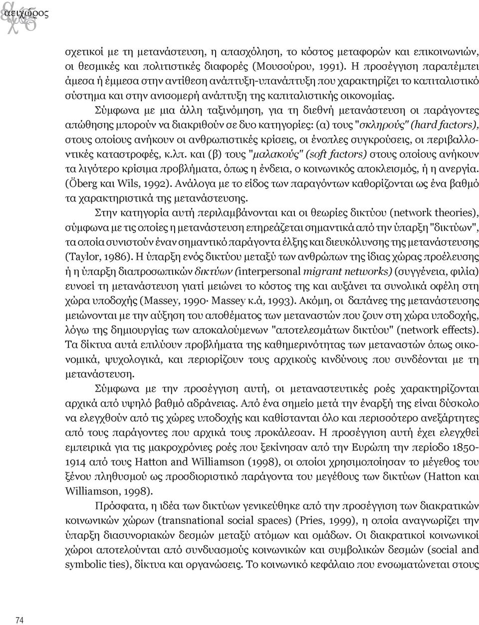 Σύμφωνα με μια άλλη ταξινόμηση, για τη διεθνή μετανάστευση οι παράγοντες απώθησης μπορούν να διακριθούν σε δυο κατηγορίες: (α) τους "σκληρούς" (hard factors), στους οποίους ανήκουν οι ανθρωπιστικές