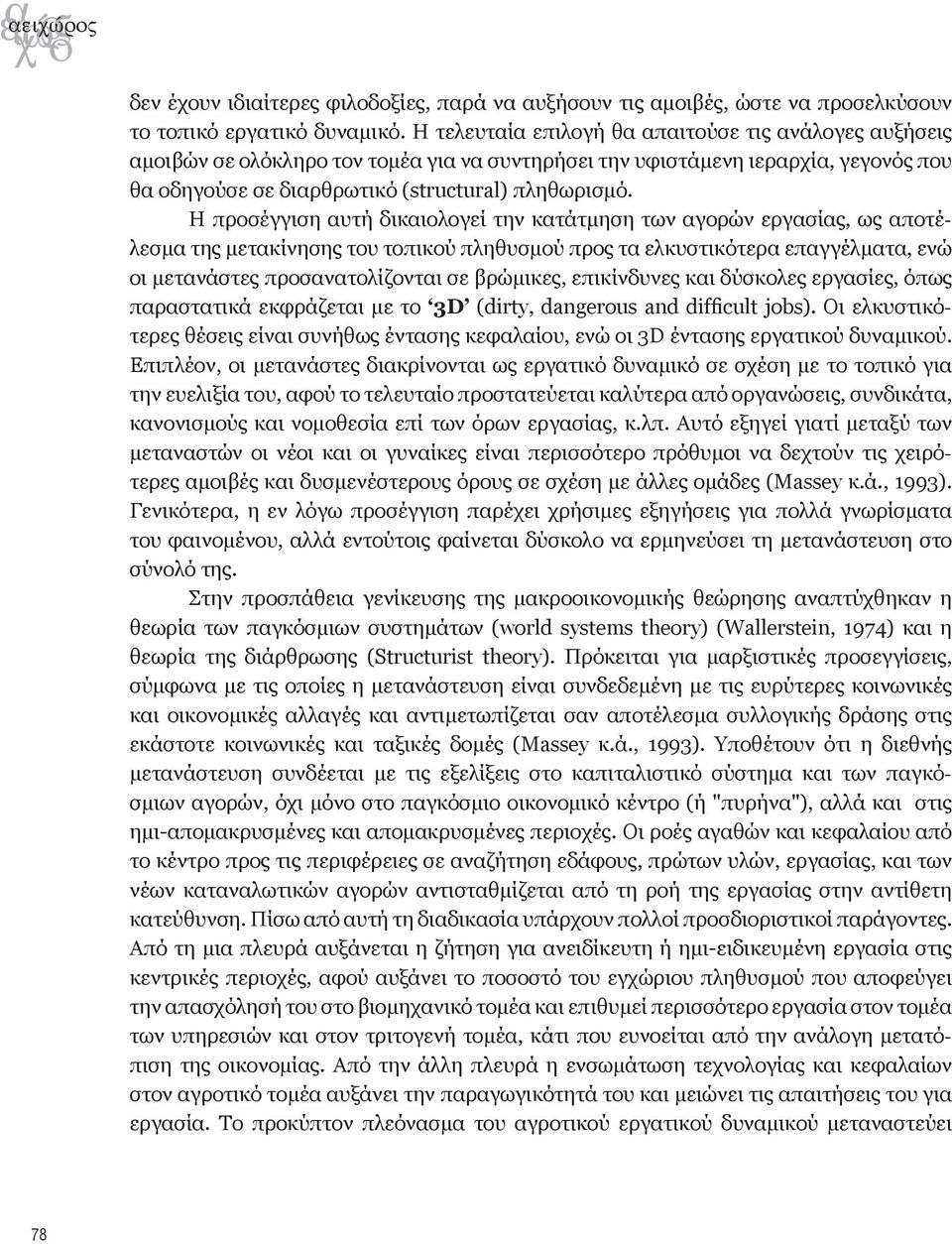 Η προσέγγιση αυτή δικαιολογεί την κατάτμηση των αγορών εργασίας, ως αποτέλεσμα της μετακίνησης του τοπικού πληθυσμού προς τα ελκυστικότερα επαγγέλματα, ενώ οι μετανάστες προσανατολίζονται σε