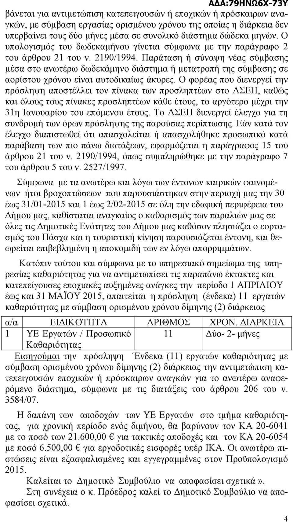 Παράταση ή σύναψη νέας σύμβασης μέσα στο ανωτέρω δωδεκάμηνο διάστημα ή μετατροπή της σύμβασης σε αορίστου χρόνου είναι αυτοδικαίως άκυρες.