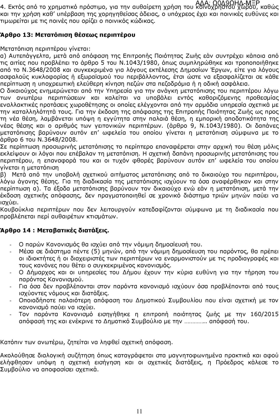 Άρθρο 13: Μετατόπιση θέσεως περιπτέρου Μετατόπιση περιπτέρου γίνεται: α) Αυτεπάγγελτα, µετά από απόφαση της Επιτροπής Ποιότητας Ζωής εάν συντρέχει κάποια από τις αιτίες που προβλέπει το άρθρο 5 του Ν.