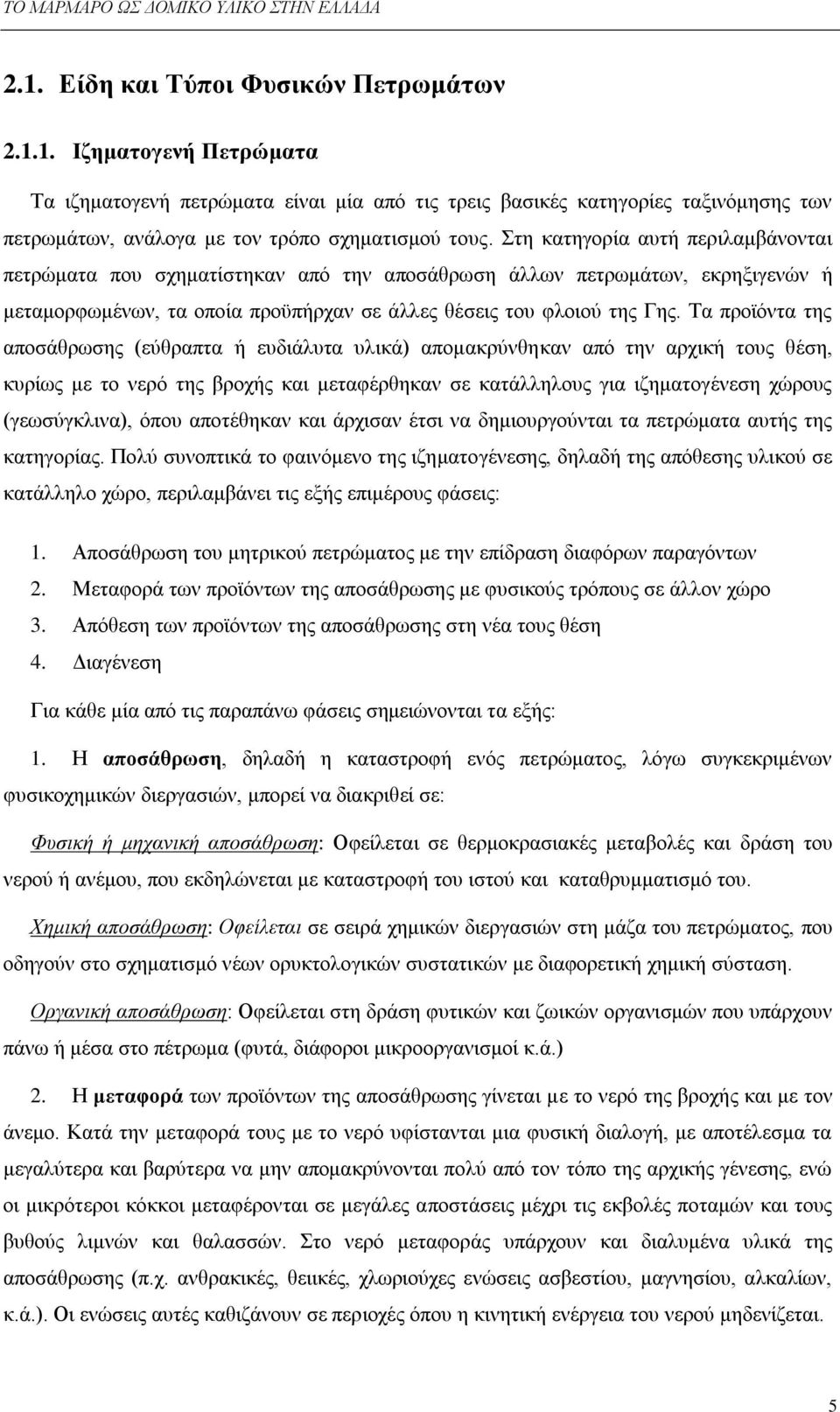 Σα πξντφληα ηεο απνζάζξσζεο (εχζξαπηα ή επδηάιπηα πιηθά) απνκαθξχλζεθαλ απφ ηελ αξρηθή ηνπο ζέζε, θπξίσο κε ην λεξφ ηεο βξνρήο θαη κεηαθέξζεθαλ ζε θαηάιιεινπο γηα ηδεκαηνγέλεζε ρψξνπο (γεσζχγθιηλα),