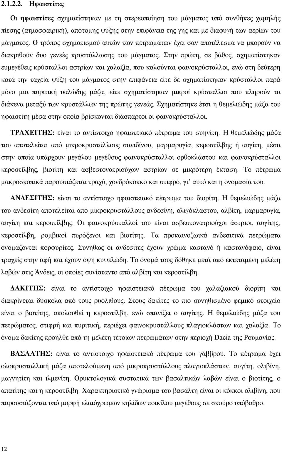 ηελ πξψηε, ζε βάζνο, ζρεκαηίζηεθαλ επκεγέζεηο θξχζηαιινη αζηξίσλ θαη ραιαδία, πνπ θαινχληαη θαηλνθξχζηαιινη, ελψ ζηε δεχηεξε θαηά ηελ ηαρεία ςχμε ηνπ κάγκαηνο ζηελ επηθάλεηα είηε δε ζρεκαηίζηεθαλ