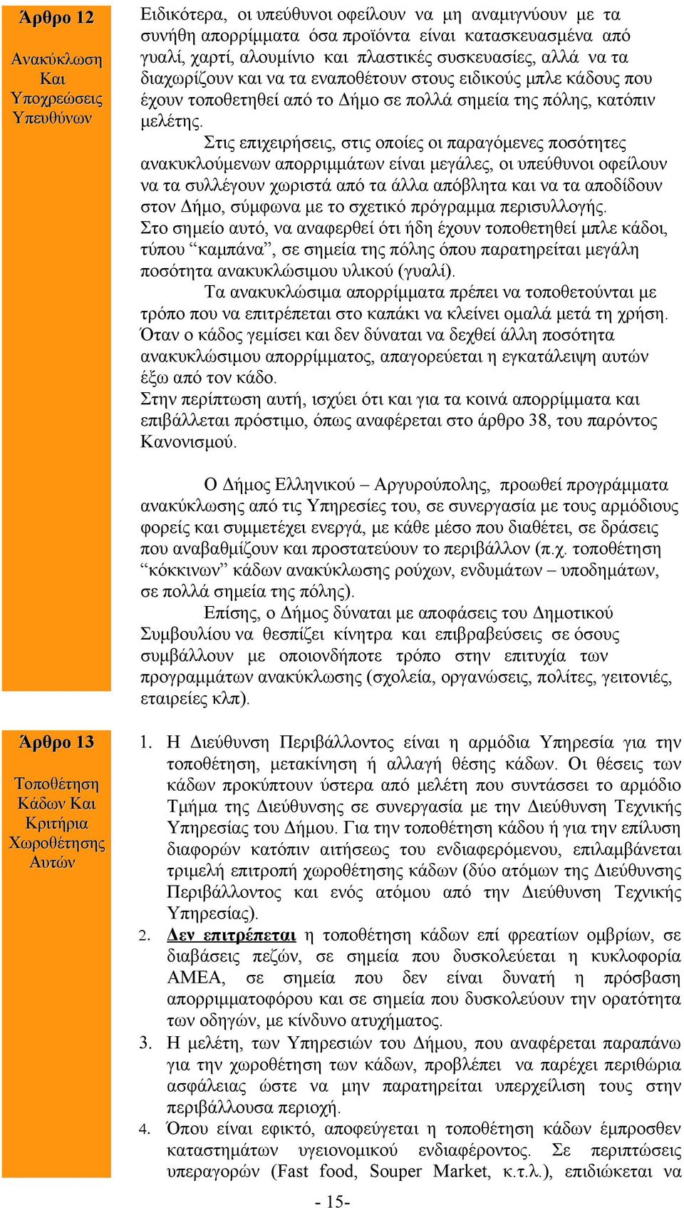 Στις επιχειρήσεις, στις οποίες οι παραγόμενες ποσότητες ανακυκλούμενων απορριμμάτων είναι μεγάλες, οι υπεύθυνοι οφείλουν να τα συλλέγουν χωριστά από τα άλλα απόβλητα και να τα αποδίδουν στον Δήμο,