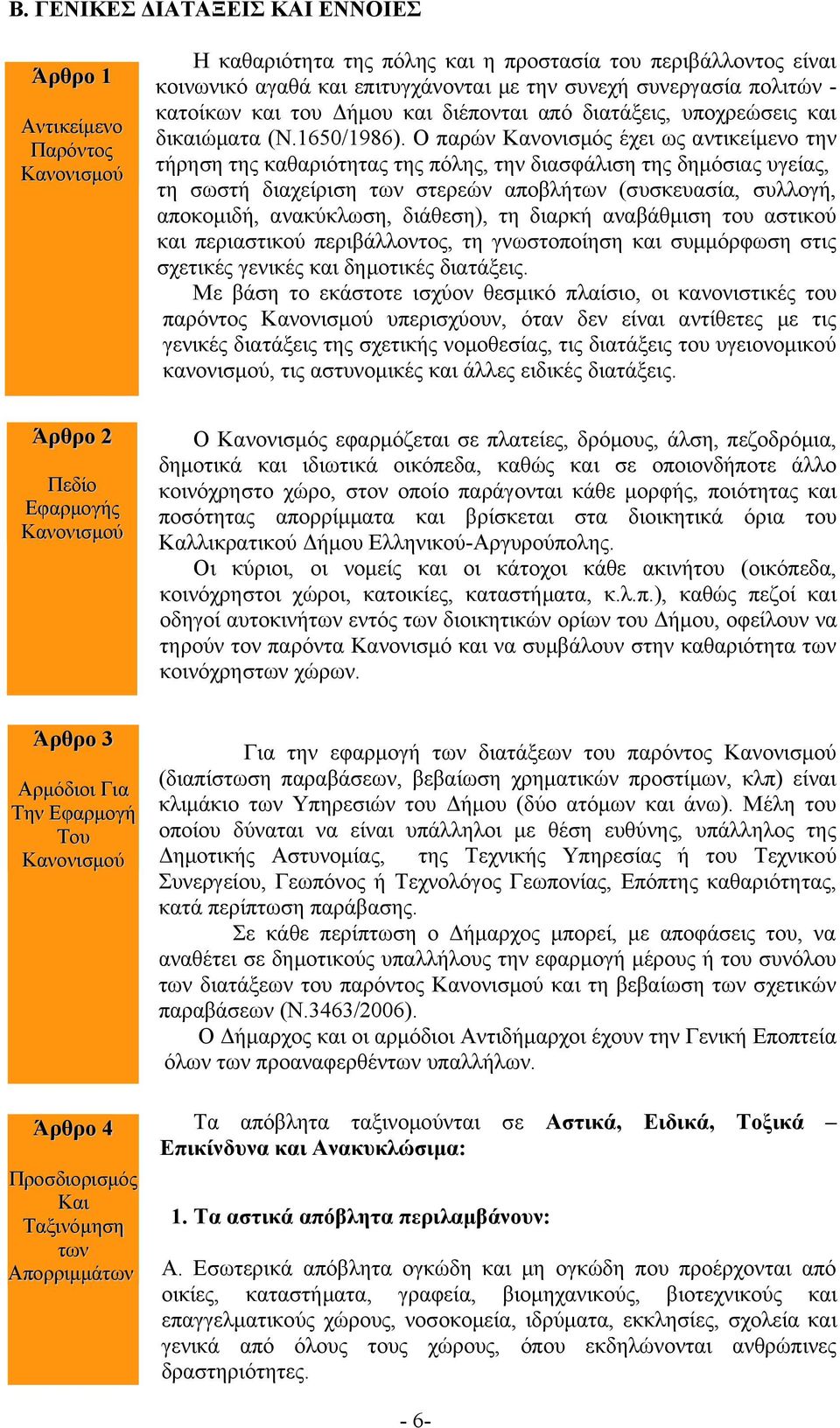 Ο παρών Κανονισμός έχει ως αντικείμενο την τήρηση της καθαριότητας της πόλης, την διασφάλιση της δημόσιας υγείας, τη σωστή διαχείριση των στερεών αποβλήτων (συσκευασία, συλλογή, αποκομιδή,